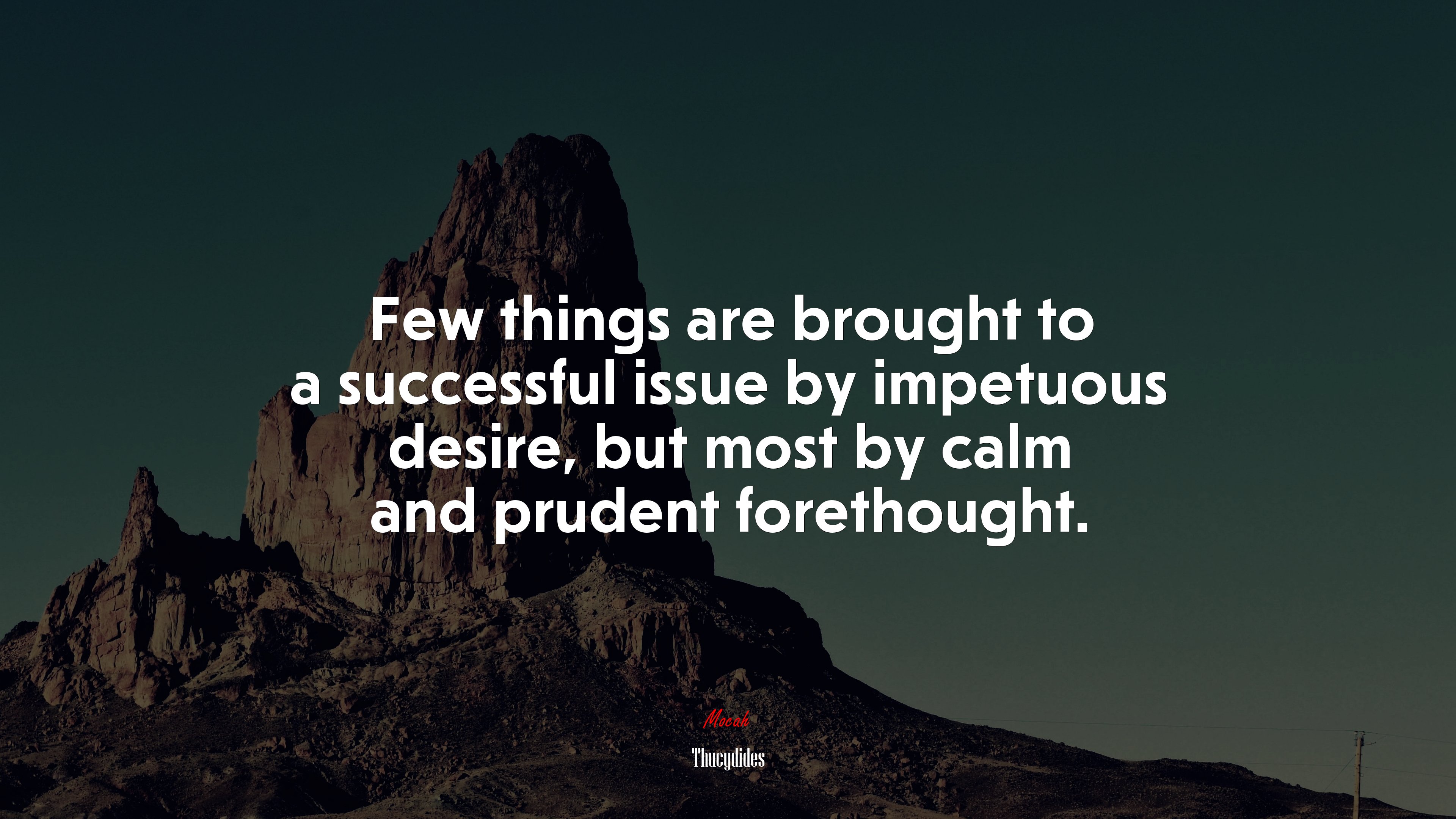 Few things are brought to a successful issue by impetuous desire, but most by calm and prudent forethought. | Thucydides quote HD Wallpaper