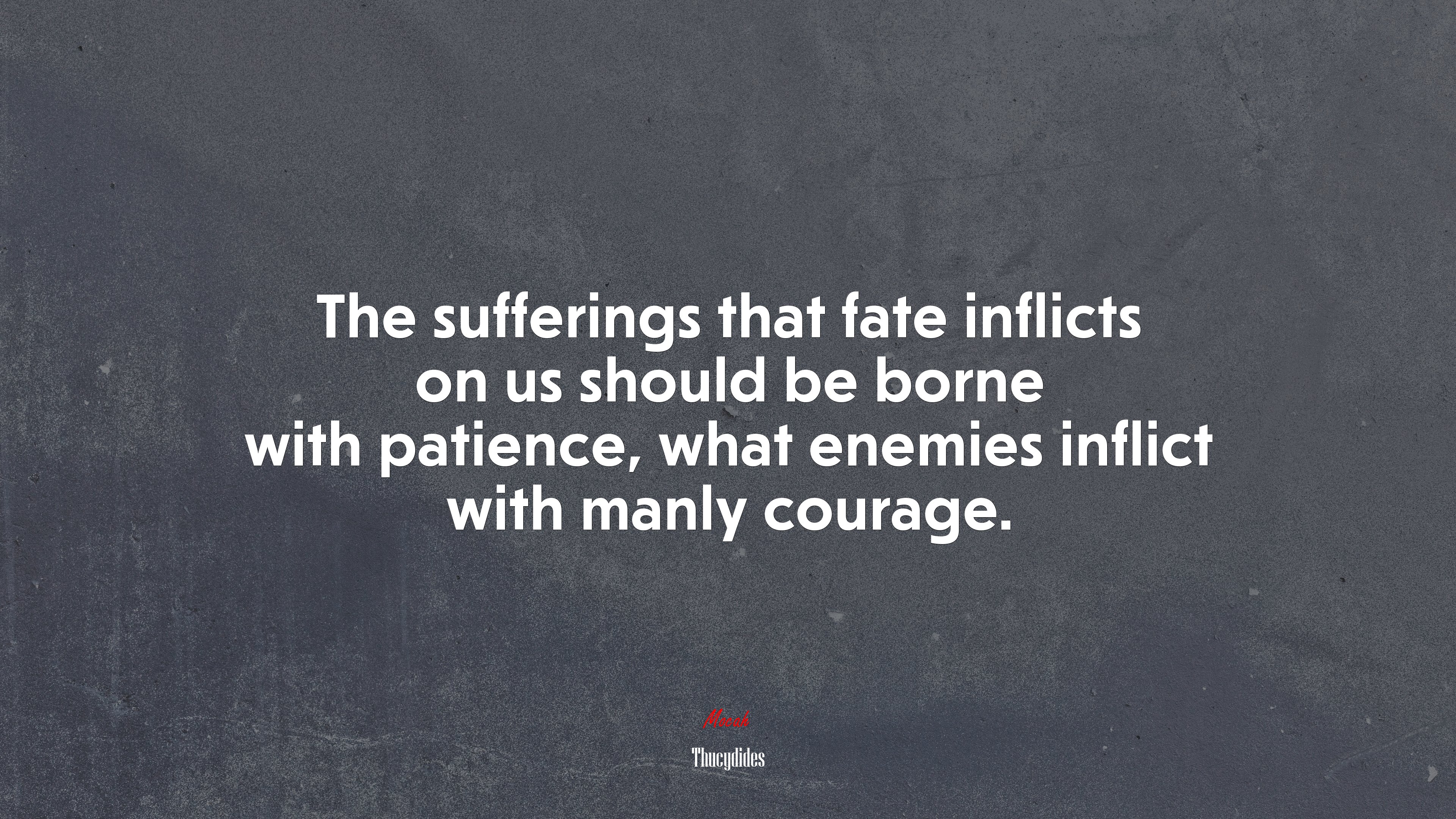 The sufferings that fate inflicts on us should be borne with patience, what enemies inflict with manly courage. | Thucydides quote HD Wallpaper