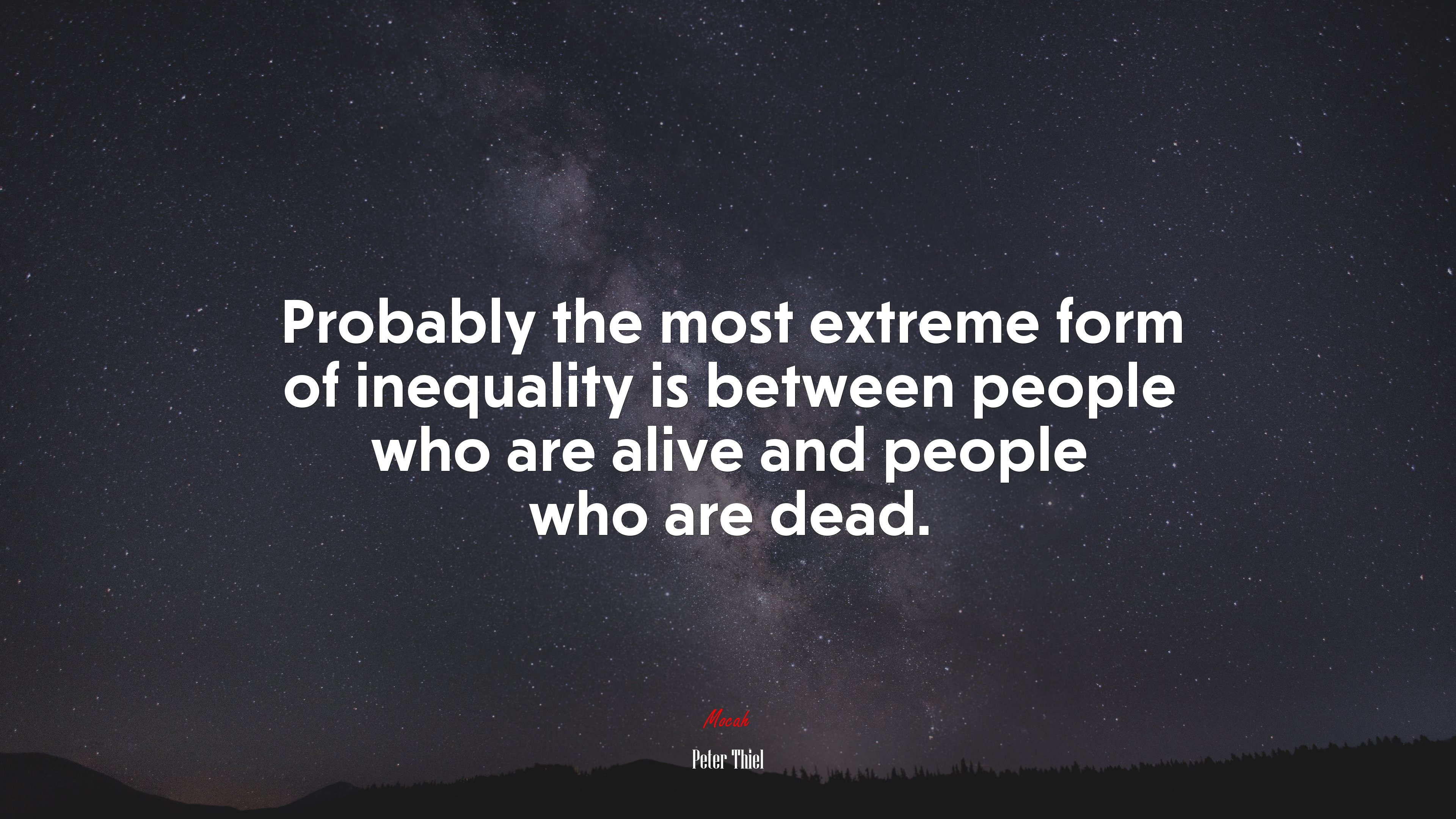 Probably the most extreme form of inequality is between people who are alive and people who are dead. | Peter Thiel quote HD Wallpaper
