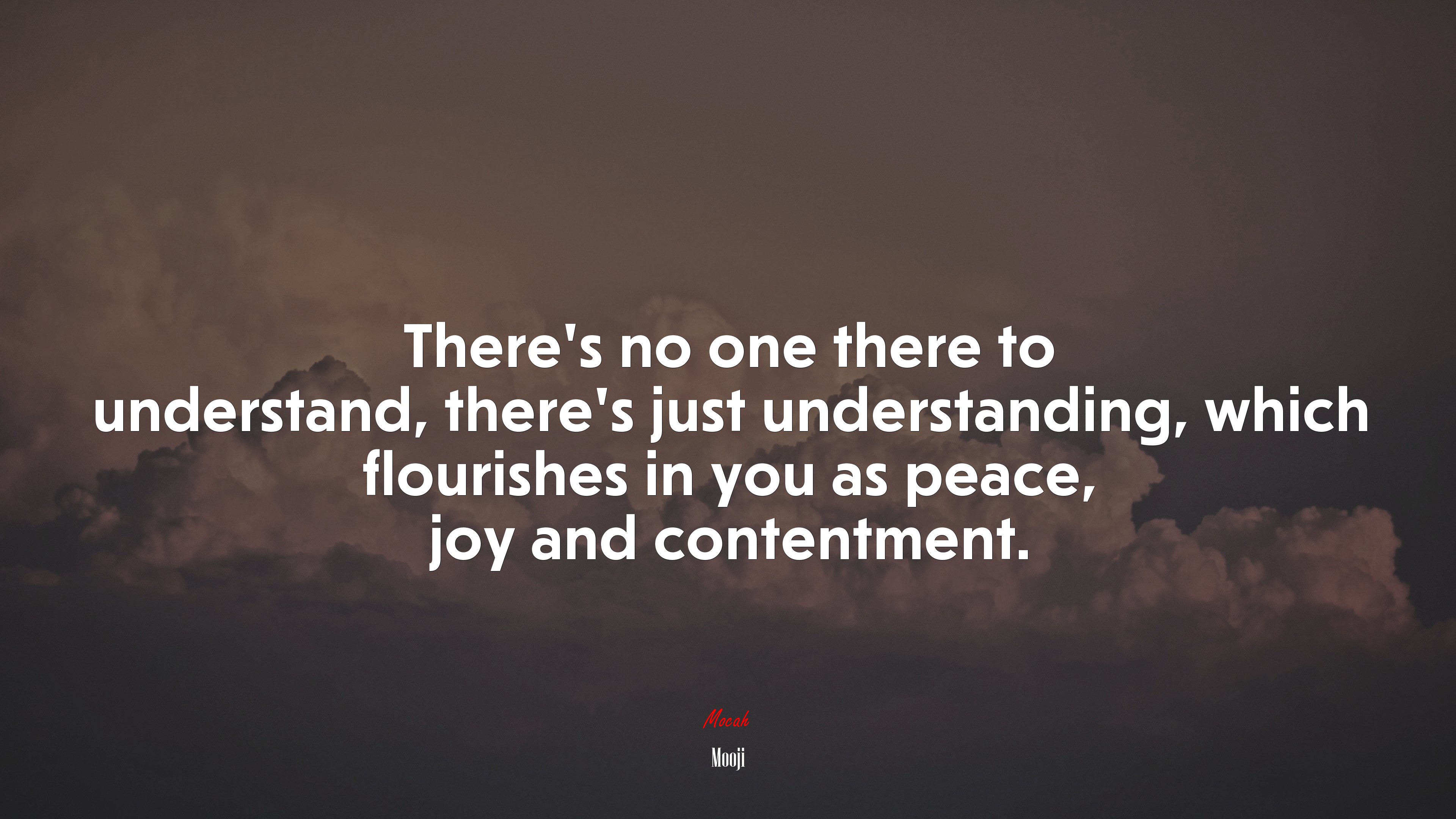 There’s no one there to understand, there’s just understanding, which flourishes in you as peace, joy and contentment. | Mooji quote HD Wallpaper