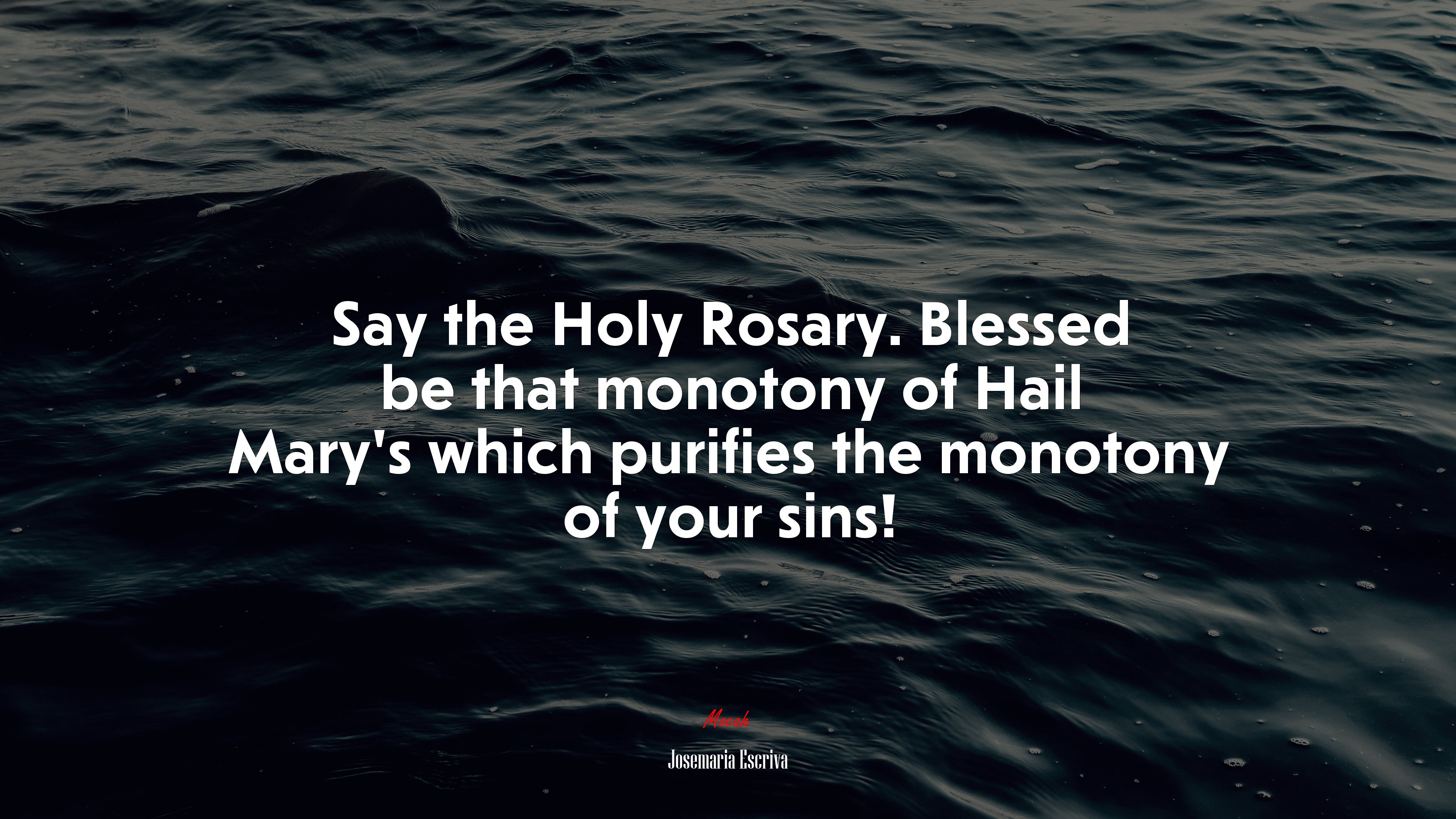 Say the Holy Rosary. Blessed be that monotony of Hail Mary’s which purifies the monotony of your sins! | Josemaría Escrivá quote HD Wallpaper