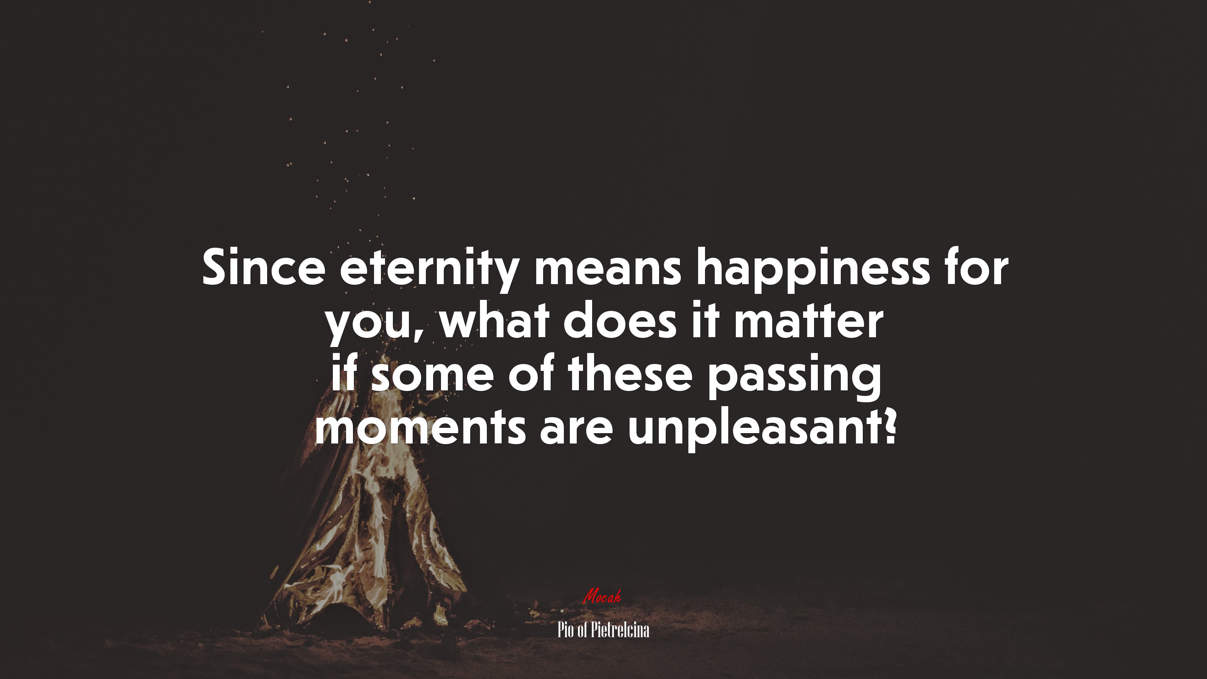 Since eternity means happiness for you, what does it matter if some of these passing moments are unpleasant? | Pio of Pietrelcina quote HD Wallpaper
