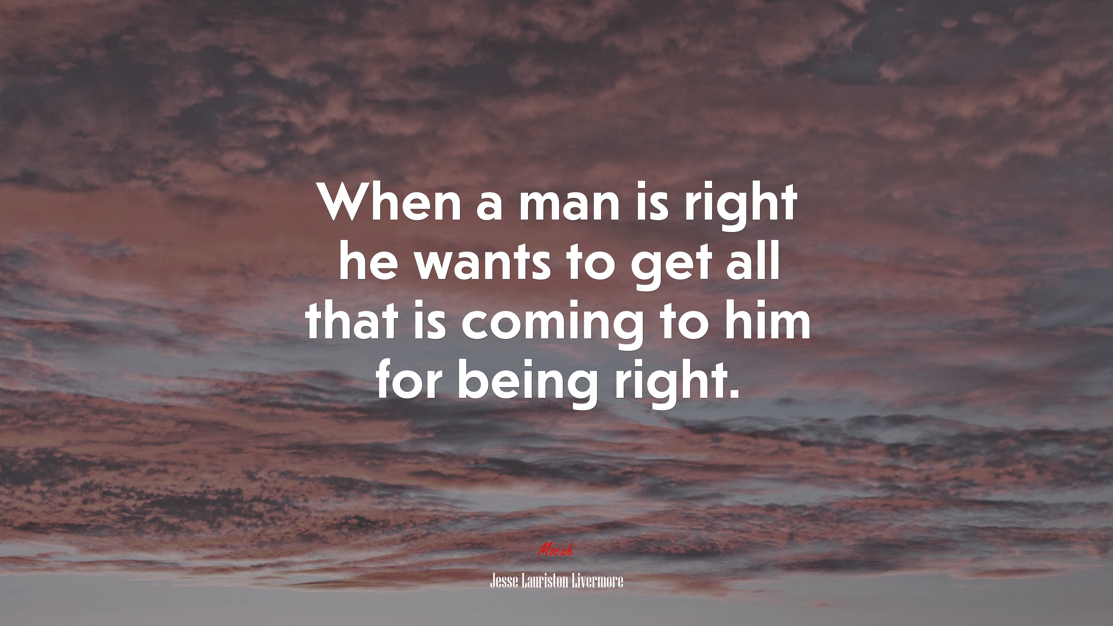 When a man is right he wants to get all that is coming to him for being right. | Jesse Lauriston Livermore quote HD Wallpaper