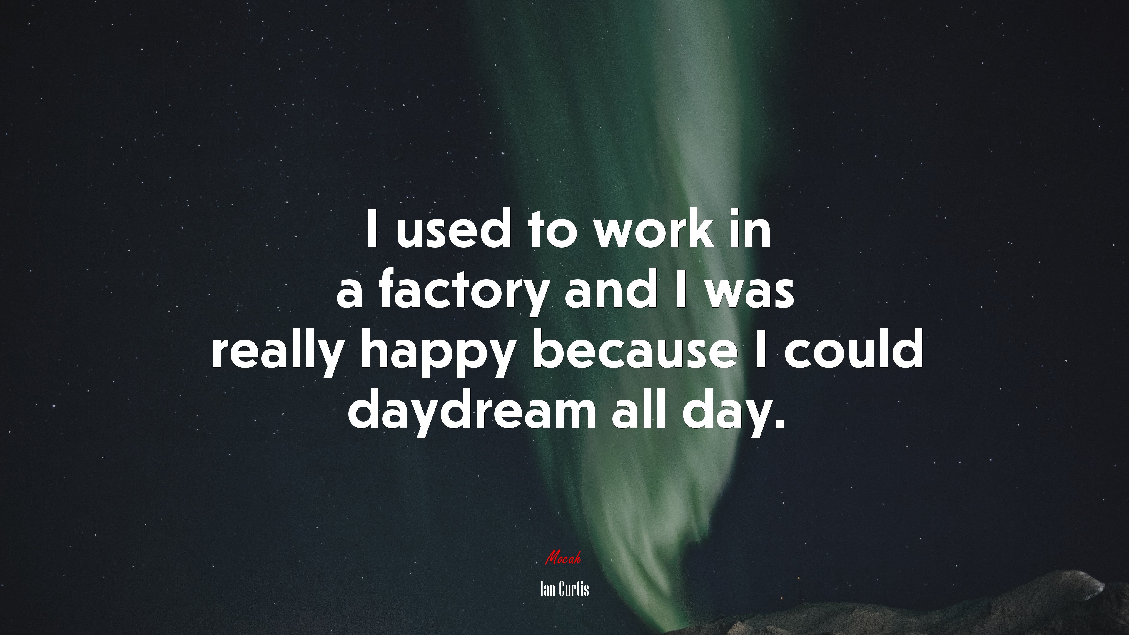 I used to work in a factory and I was really happy because I could daydream all day. | Ian Curtis quote HD Wallpaper