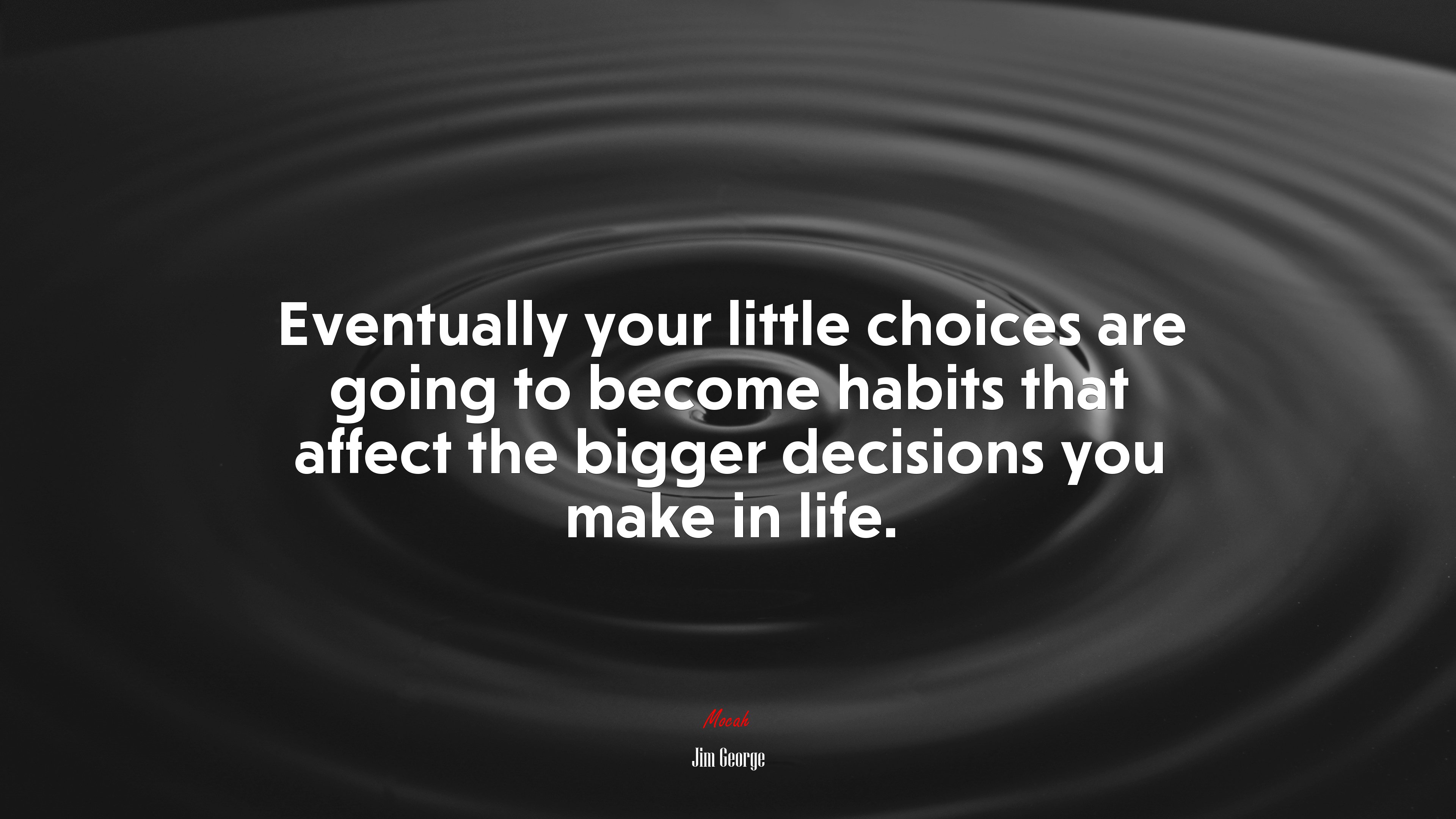 Eventually your little choices are going to become habits that affect the bigger decisions you make in life. | Jim George quote HD Wallpaper