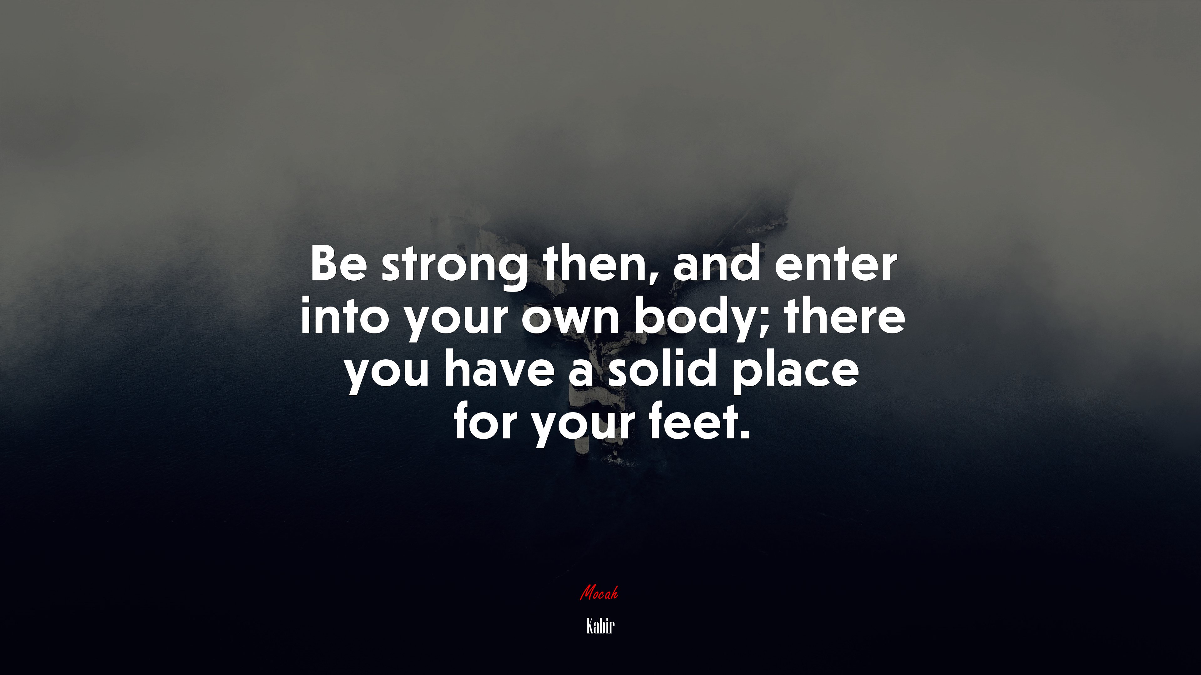 Be strong then, and enter into your own body; there you have a solid place for your feet. | Kabir quote HD Wallpaper