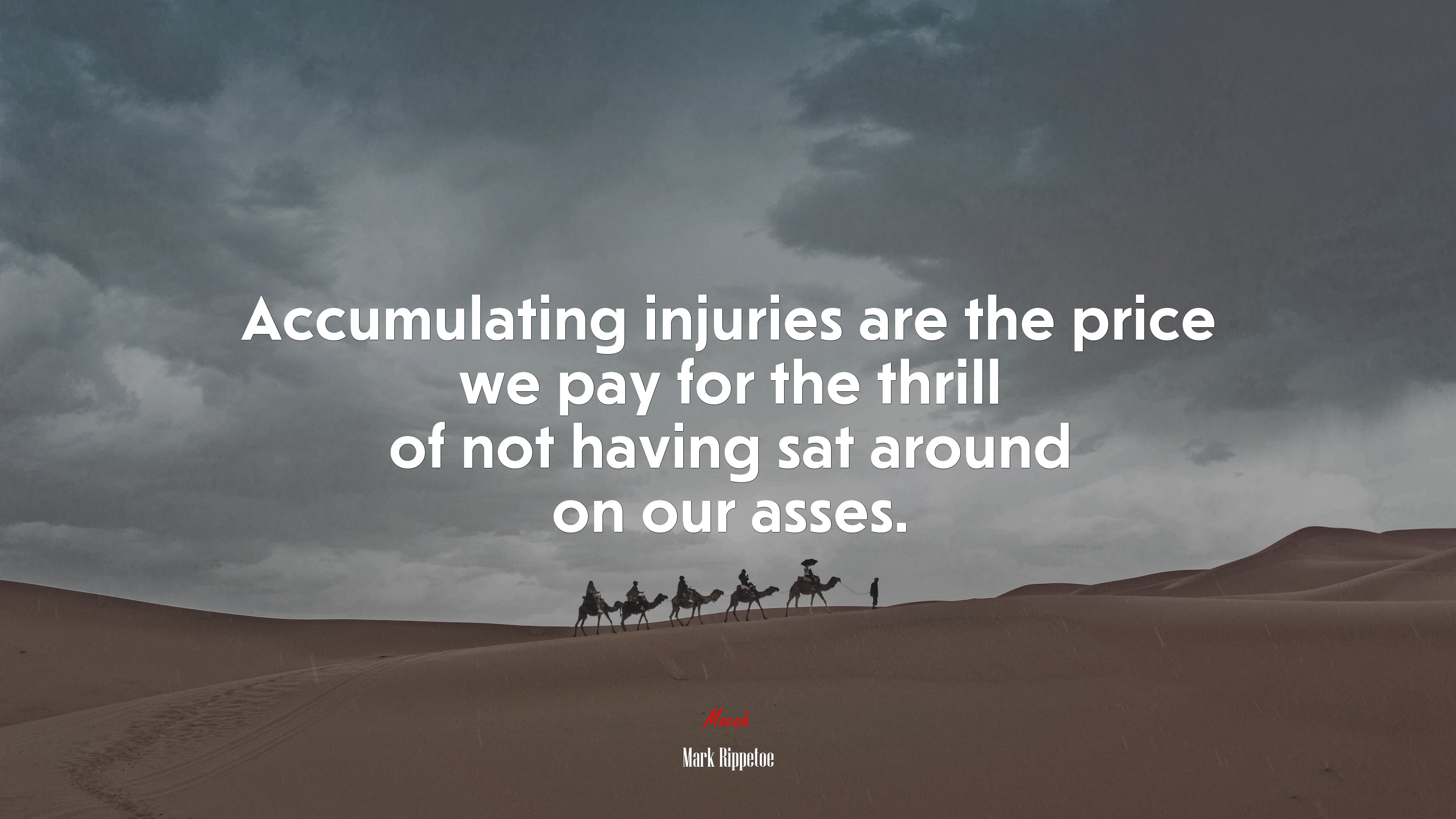 Accumulating injuries are the price we pay for the thrill of not having sat around on our asses. | Mark Rippetoe quote HD Wallpaper