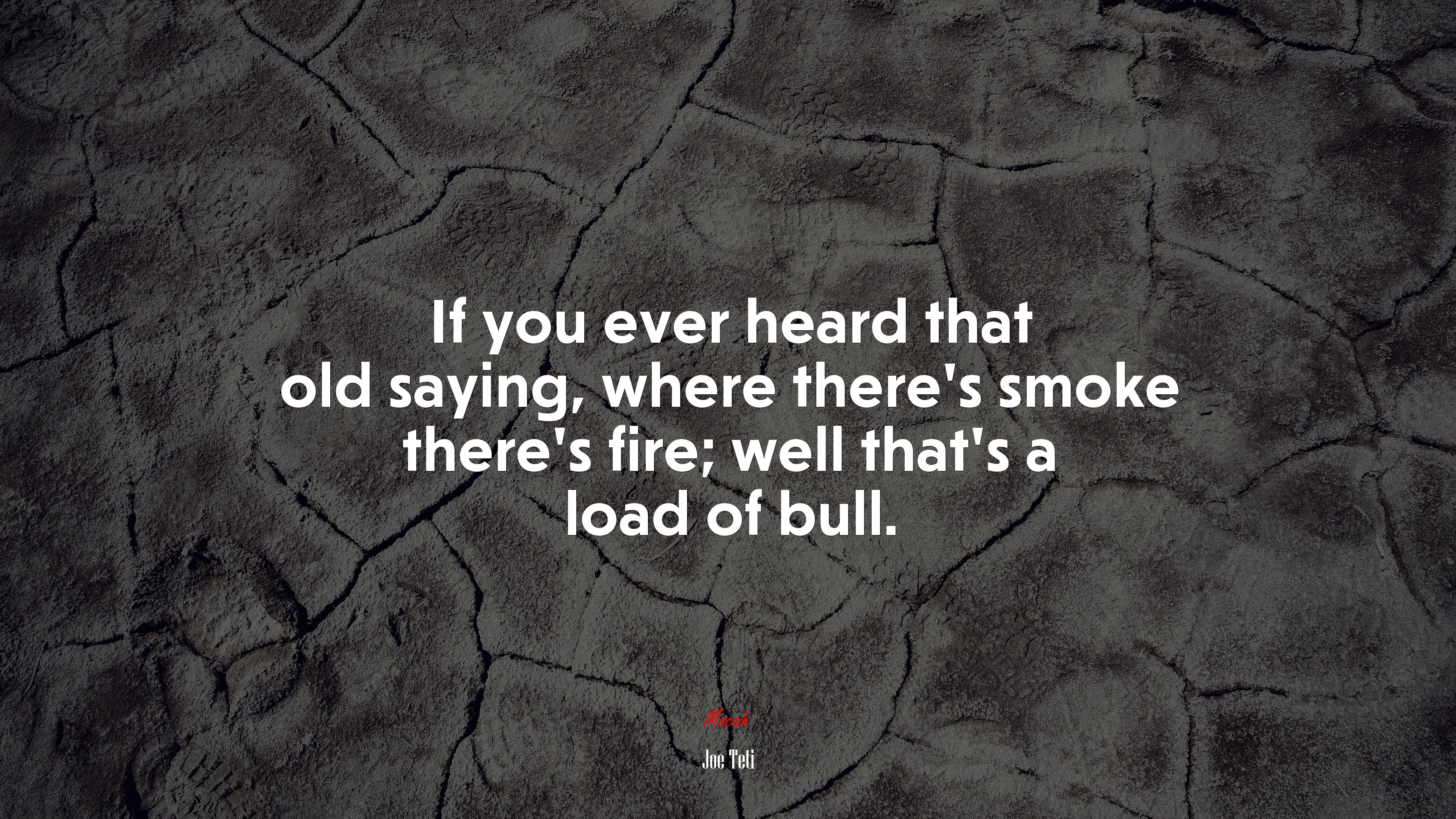 If you ever heard that old saying, where there’s smoke there’s fire; well that’s a load of bull. | Joe Teti quote HD Wallpaper