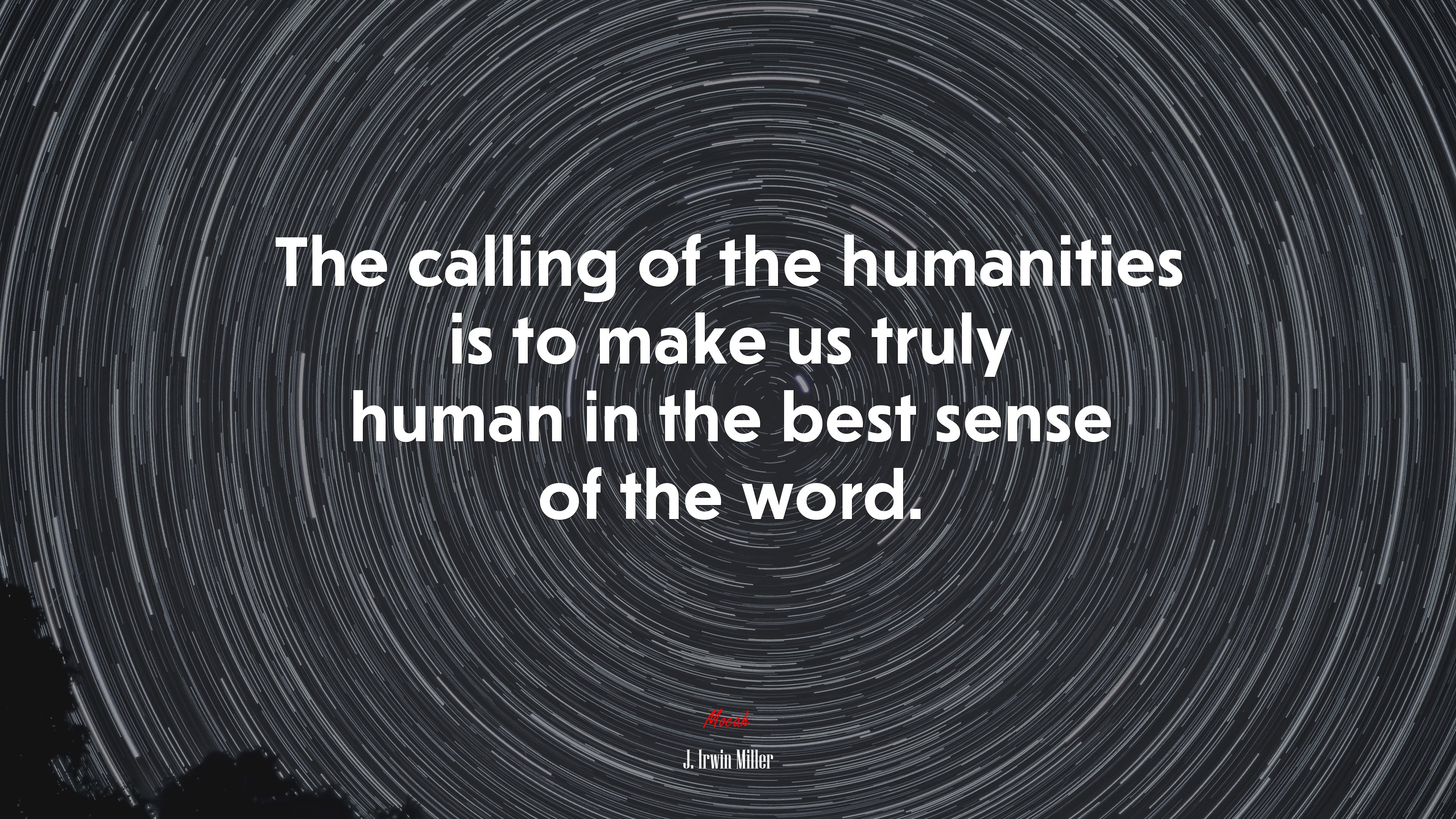 The calling of the humanities is to make us truly human in the best sense of the word. | J. Irwin Miller quote HD Wallpaper