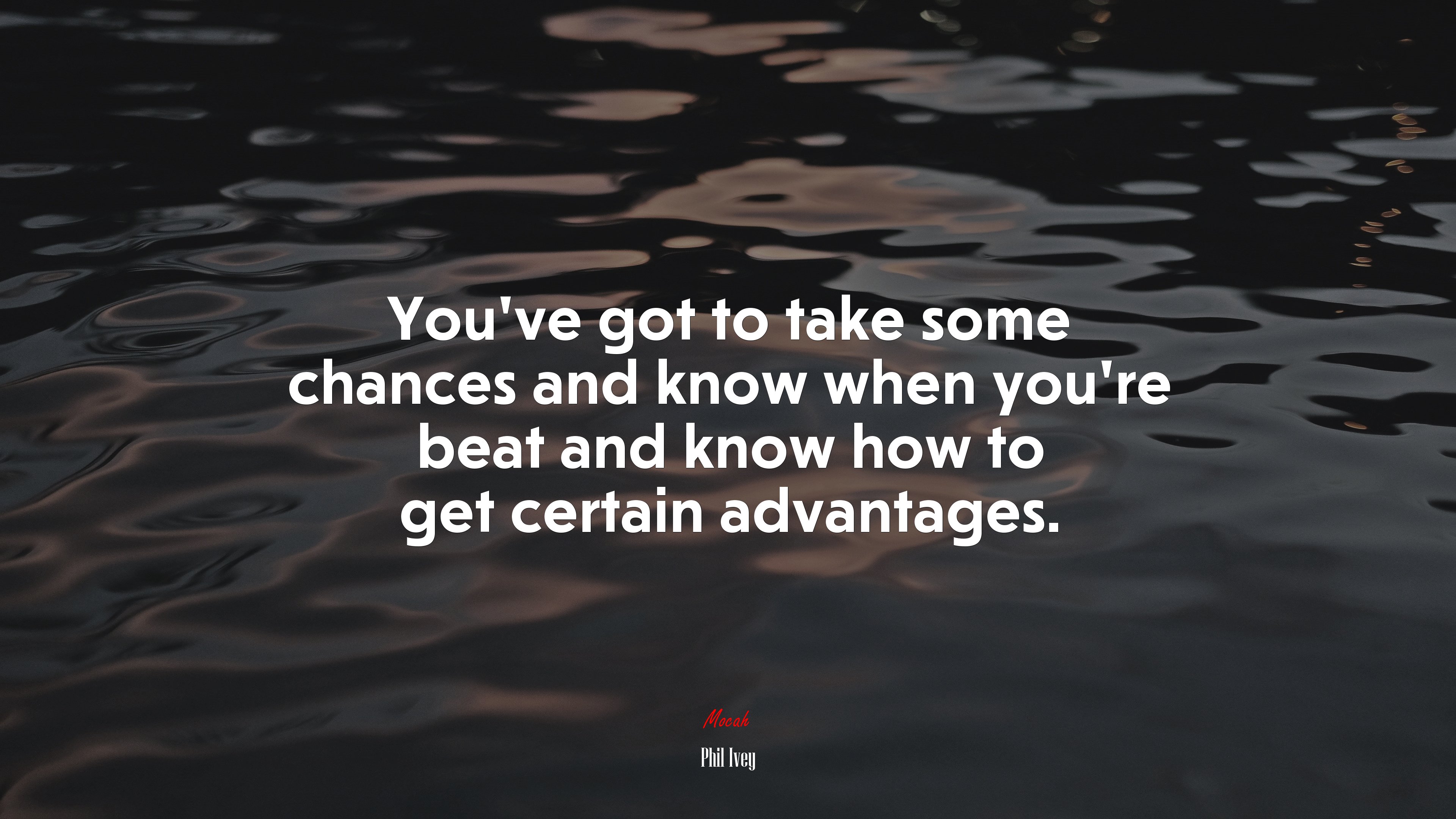 You’ve got to take some chances and know when you’re beat and know how to get certain advantages. | Phil Ivey quote HD Wallpaper