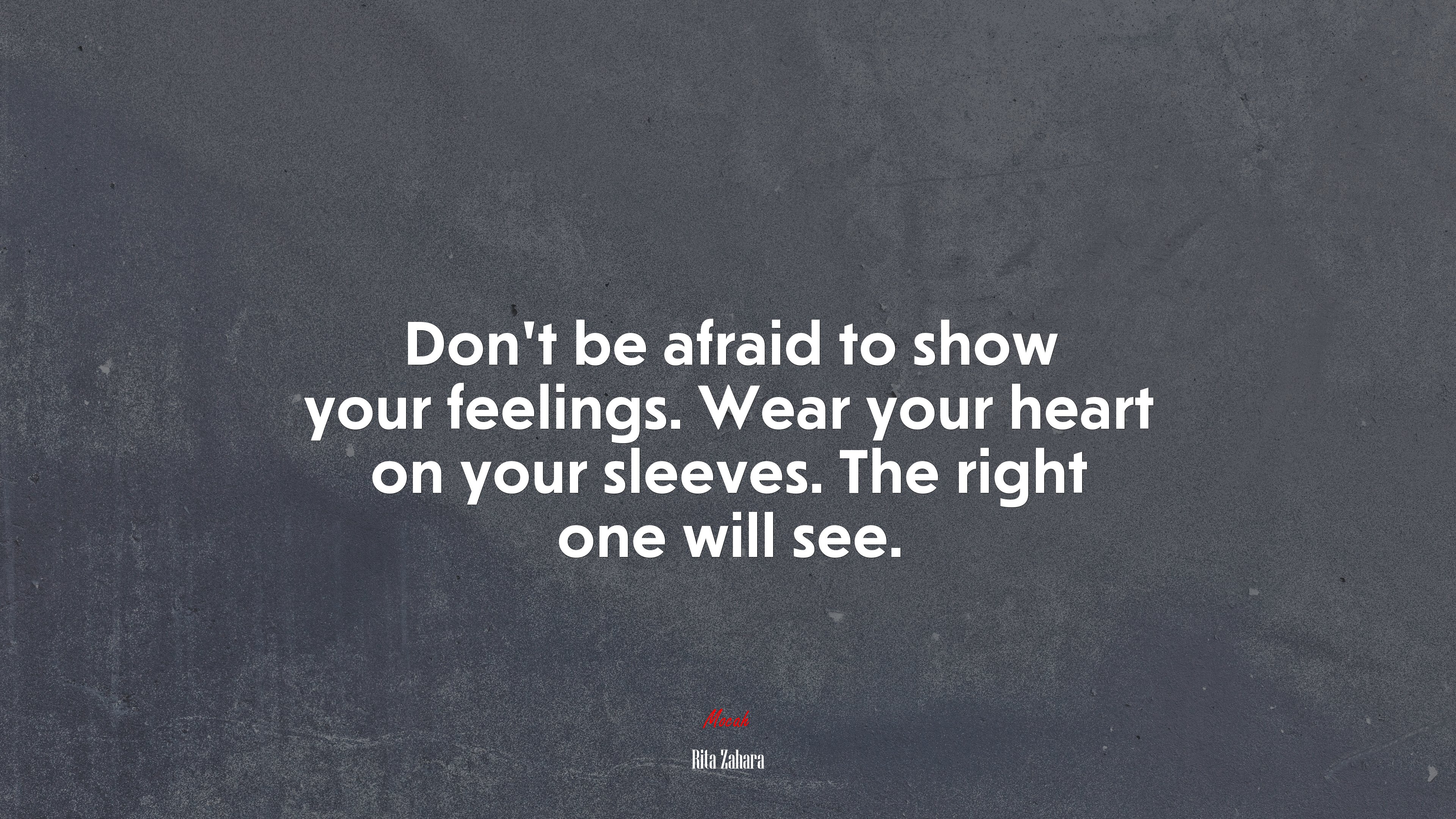 Don’t be afraid to show your feelings. Wear your heart on your sleeves. The right one will see. | Rita Zahara quote HD Wallpaper