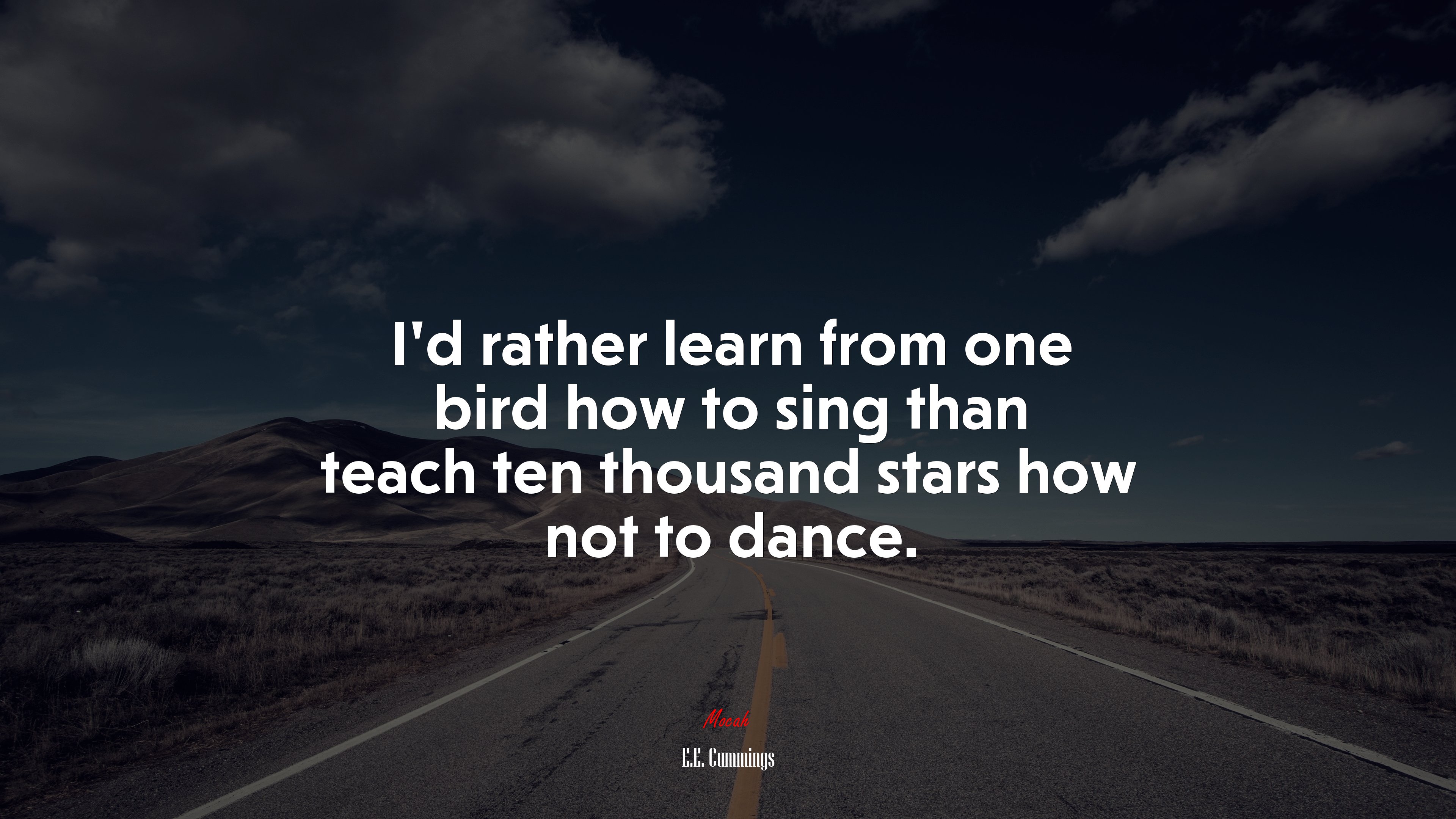 I’d rather learn from one bird how to sing than teach ten thousand stars how not to dance. | E.E. Cummings quote HD Wallpaper