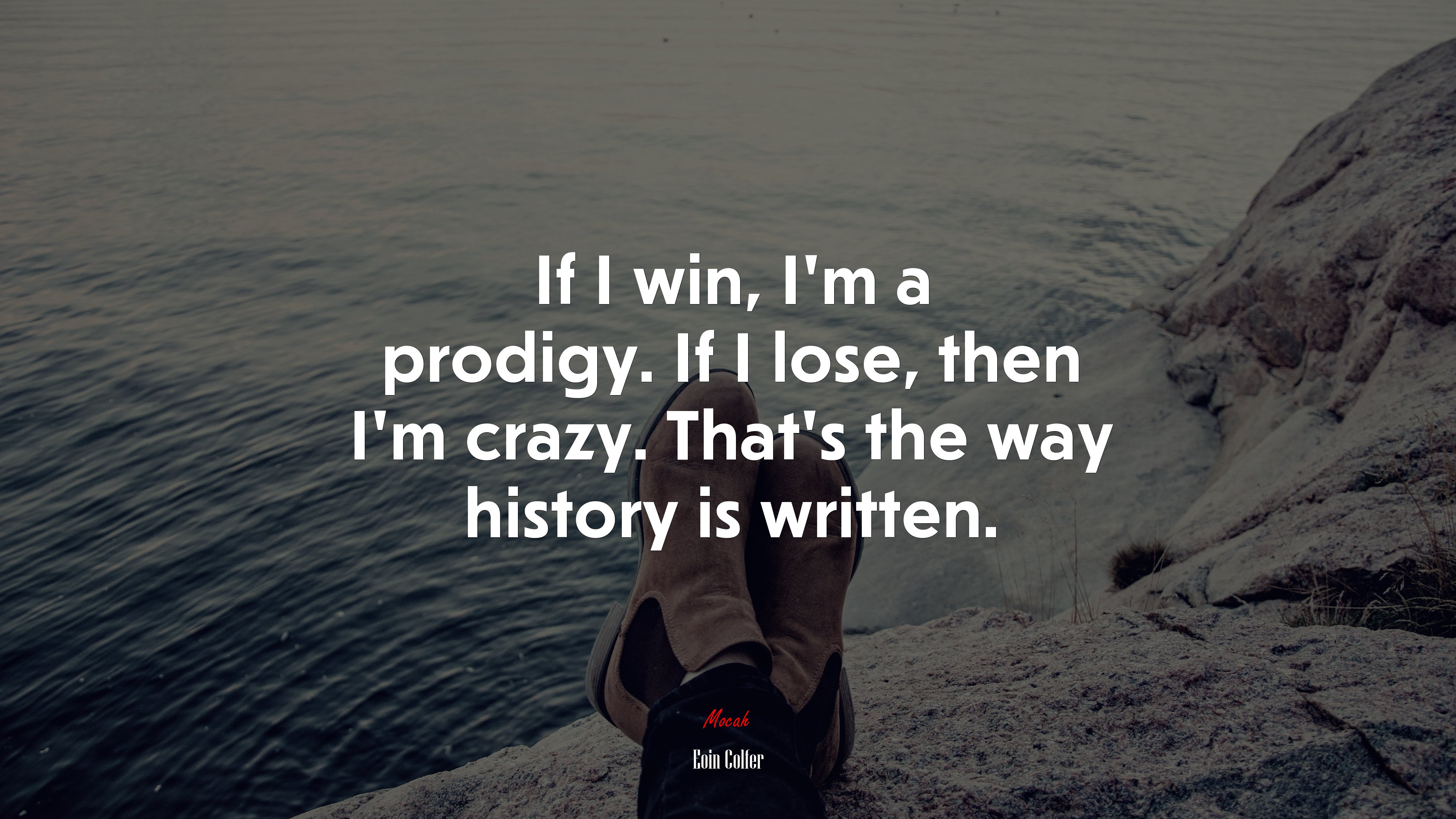 If I win, I’m a prodigy. If I lose, then I’m crazy. That’s the way history is written. | Eoin Colfer quote HD Wallpaper
