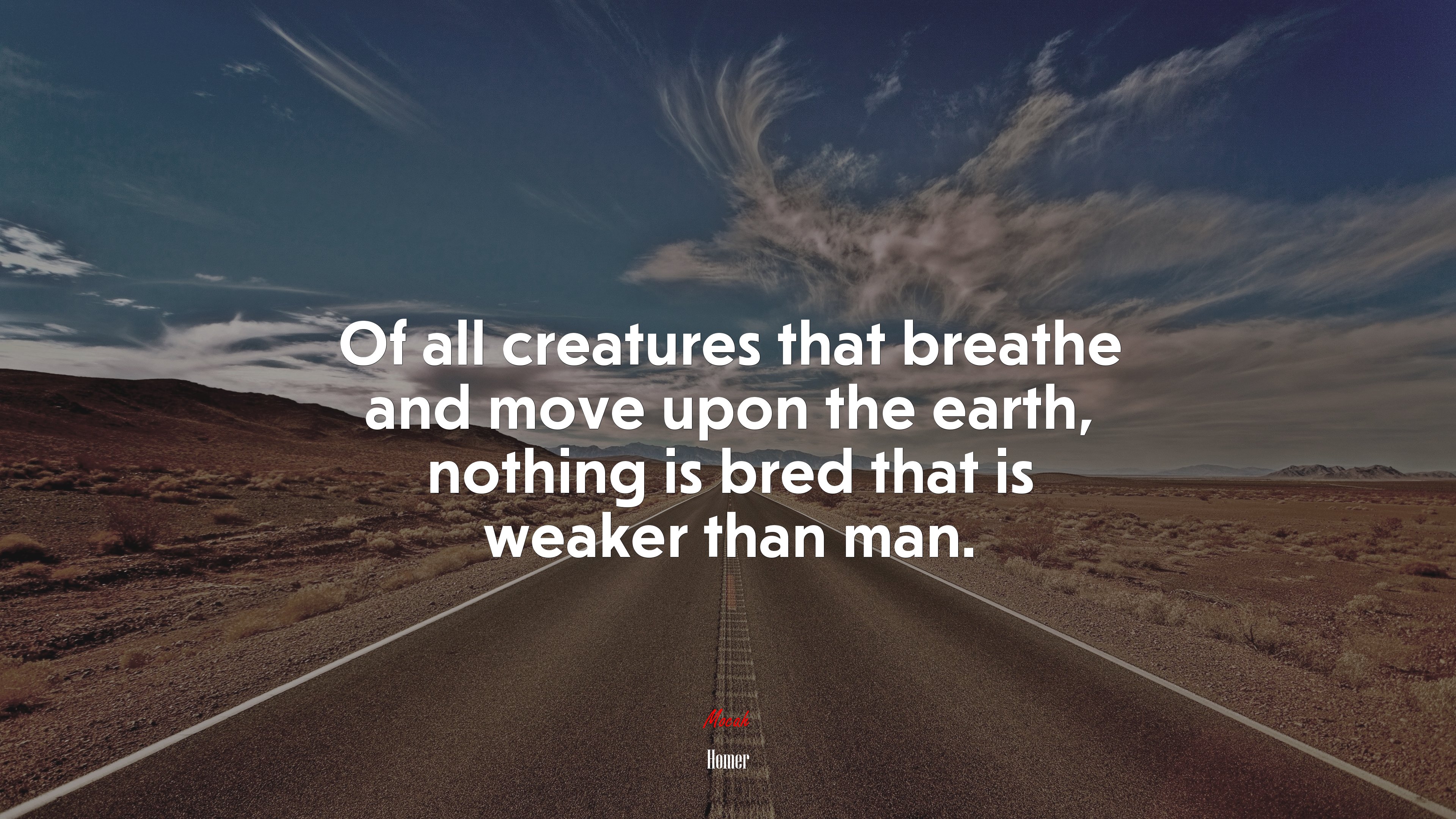 Of all creatures that breathe and move upon the earth, nothing is bred that is weaker than man. | Homer quote HD Wallpaper