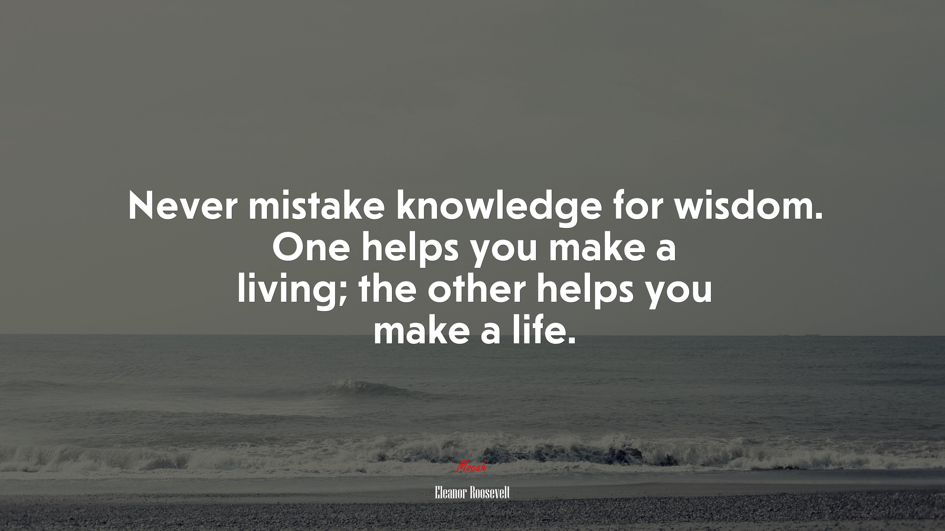 Never mistake knowledge for wisdom. One helps you make a living; the other helps you make a life. | Eleanor Roosevelt quote HD Wallpaper