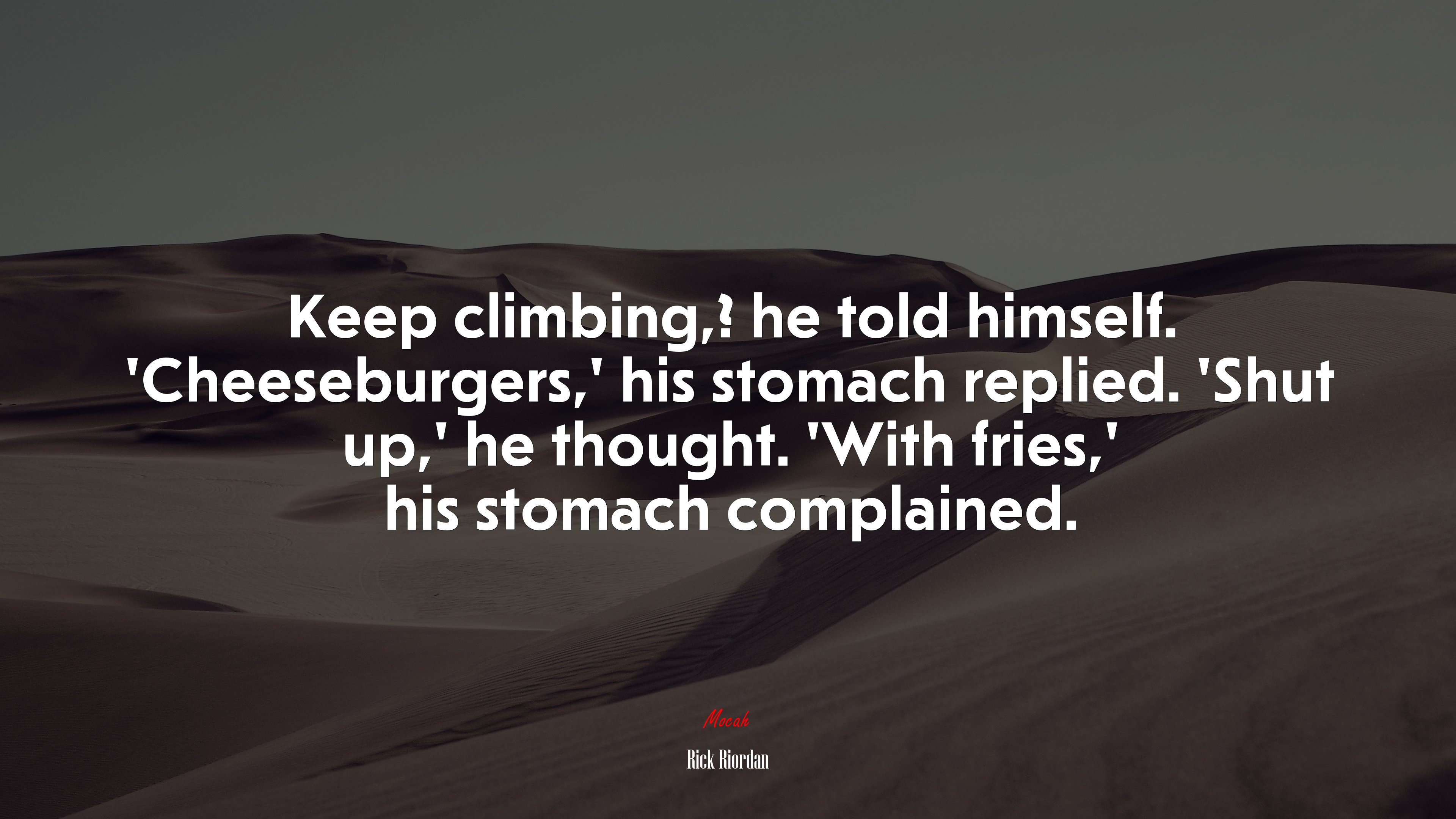 Keep climbing,? he told himself. ‘Cheeseburgers,’ his stomach replied. ‘Shut up,’ he thought. ‘With fries,’ his stomach complained. | Rick Riordan quote HD Wallpaper