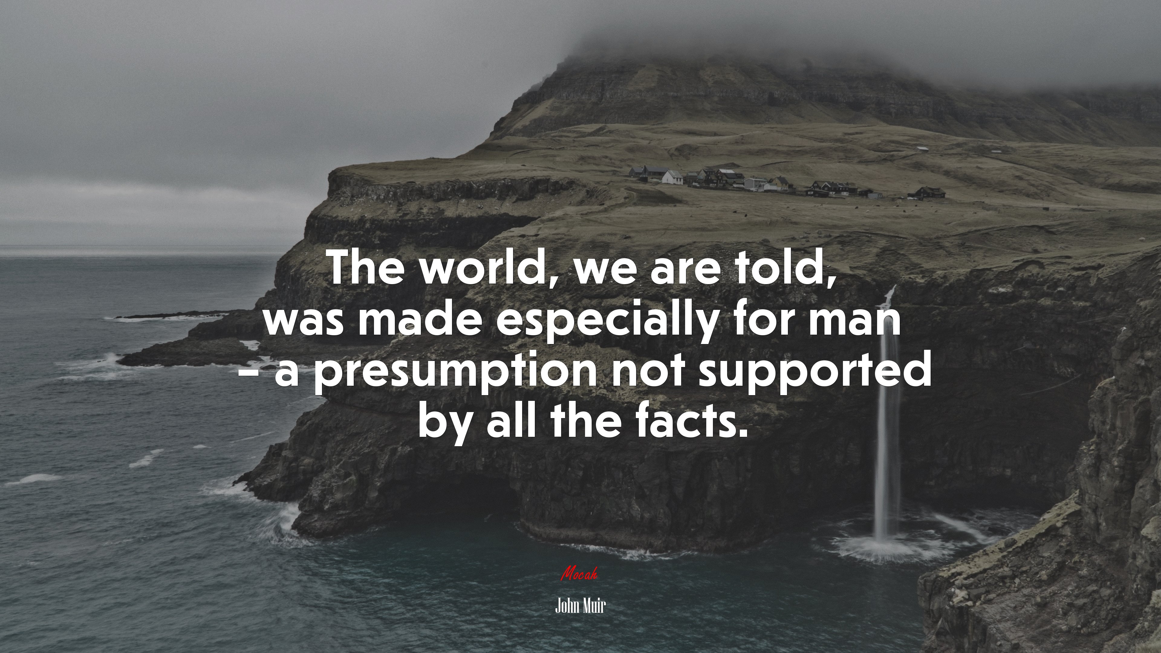 The world, we are told, was made especially for man – a presumption not supported by all the facts. | John Muir quote HD Wallpaper