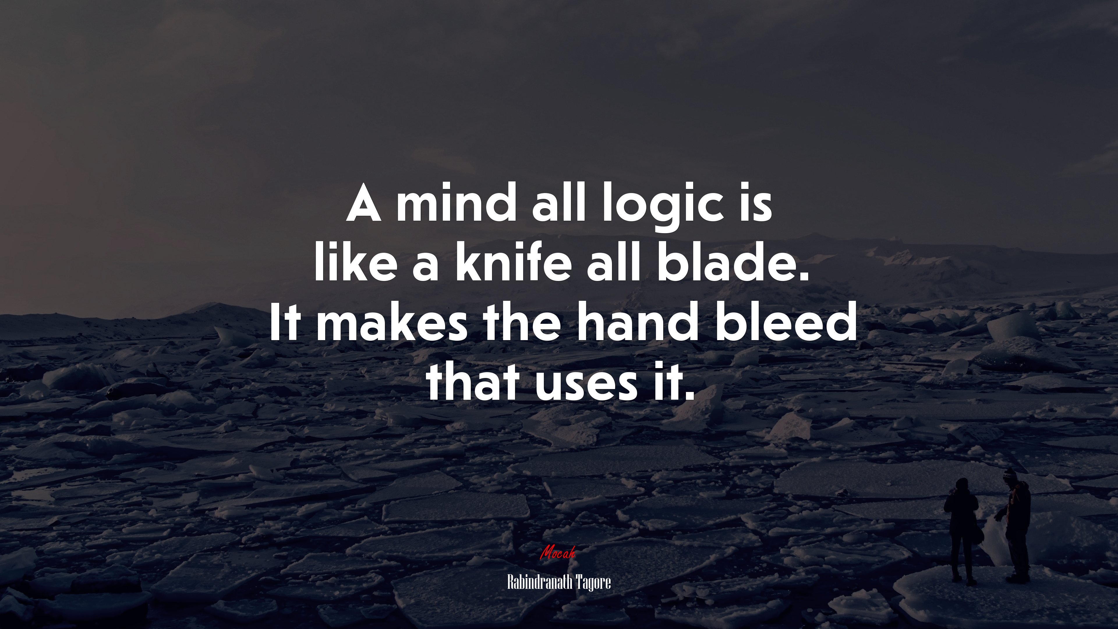 A mind all logic is like a knife all blade. It makes the hand bleed that uses it. | Rabindranath Tagore quote HD Wallpaper