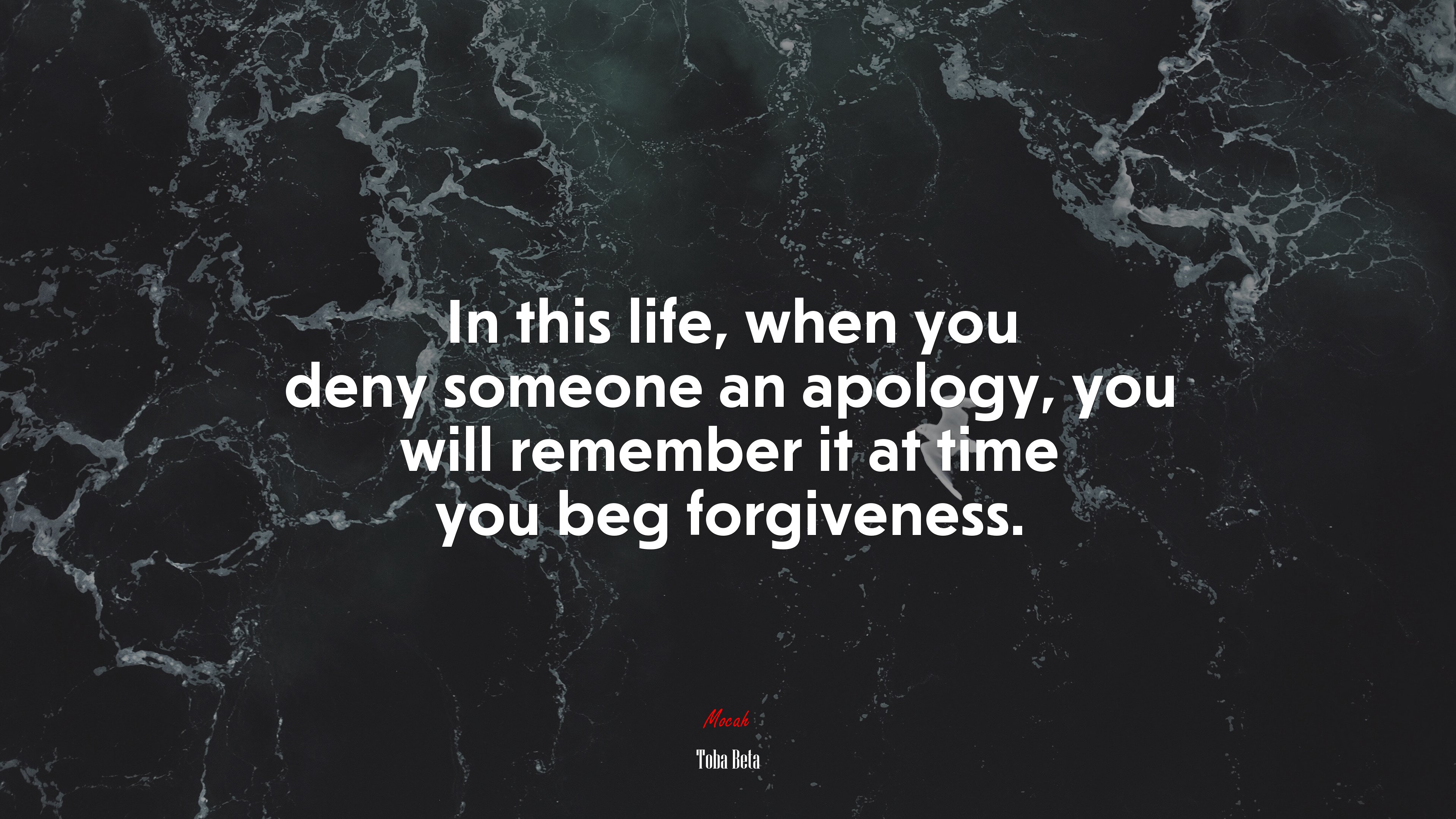In this life, when you deny someone an apology, you will remember it at time you beg forgiveness. | Toba Beta quote HD Wallpaper
