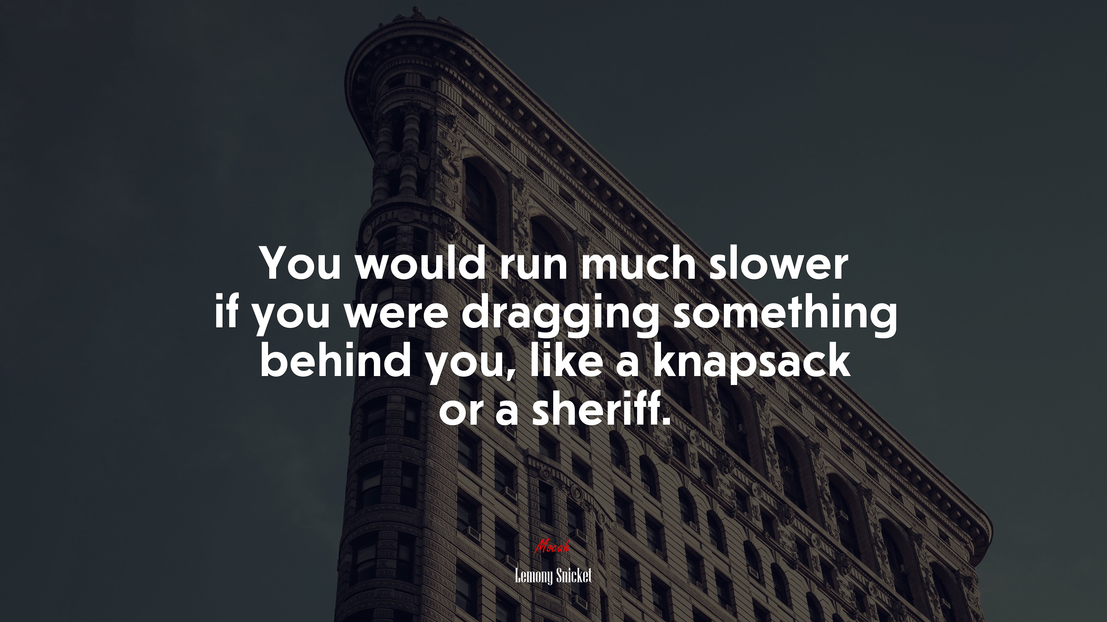 You would run much slower if you were dragging something behind you, like a knapsack or a sheriff. | Lemony Snicket quote HD Wallpaper