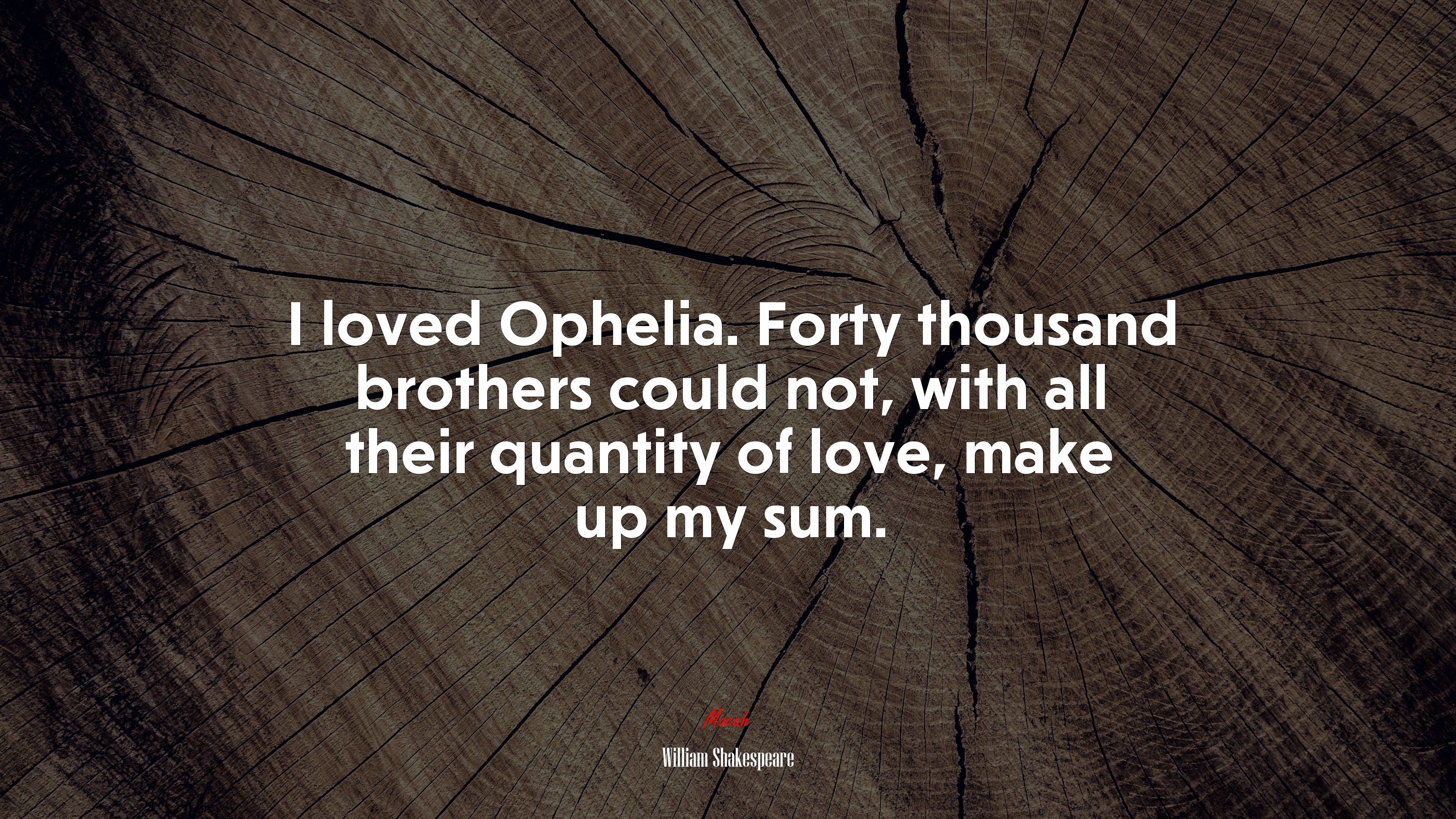 I loved Ophelia. Forty thousand brothers could not, with all their quantity of love, make up my sum. | William Shakespeare quote HD Wallpaper
