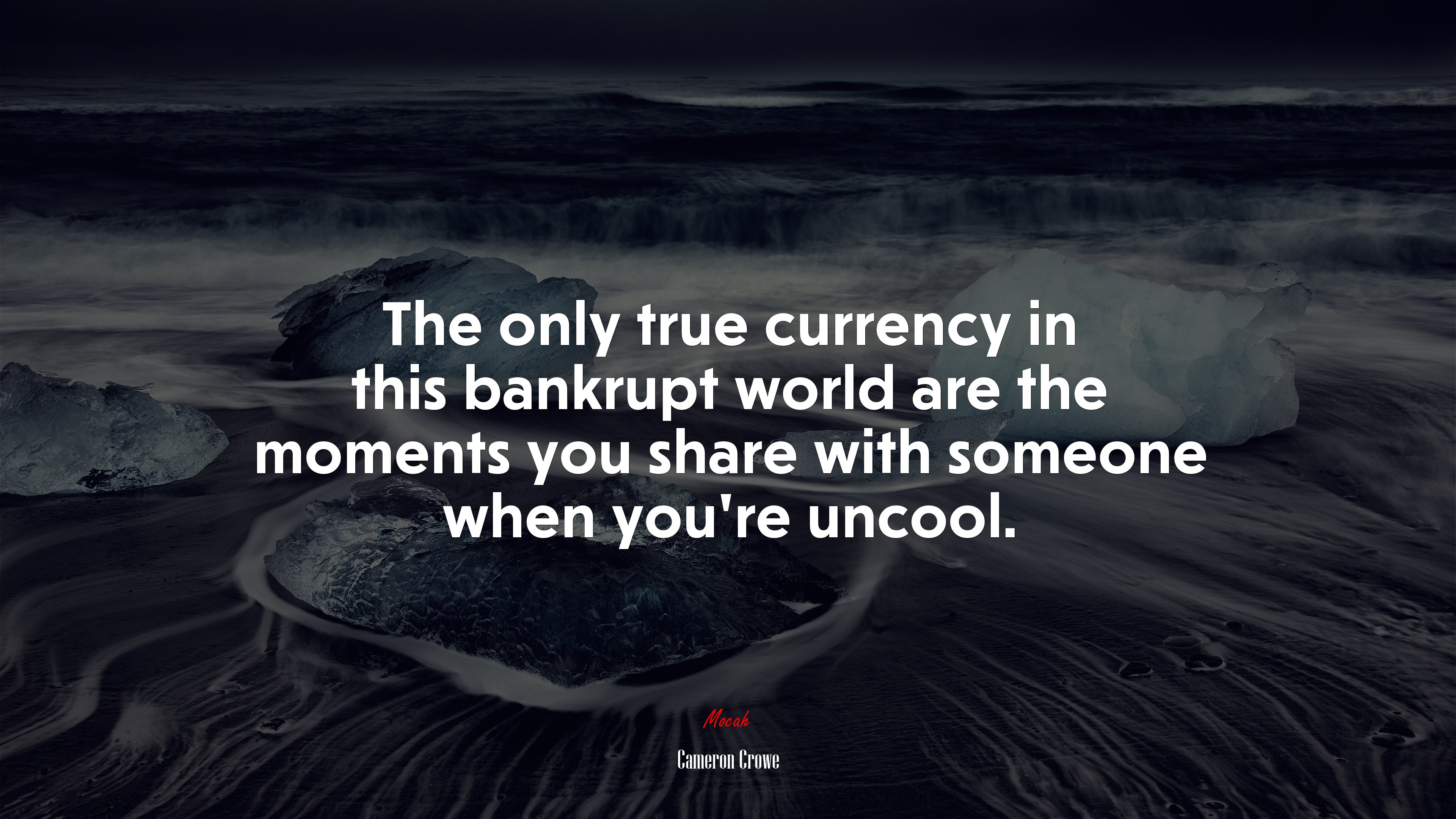 The only true currency in this bankrupt world are the moments you share with someone when you’re uncool. | Cameron Crowe quote HD Wallpaper