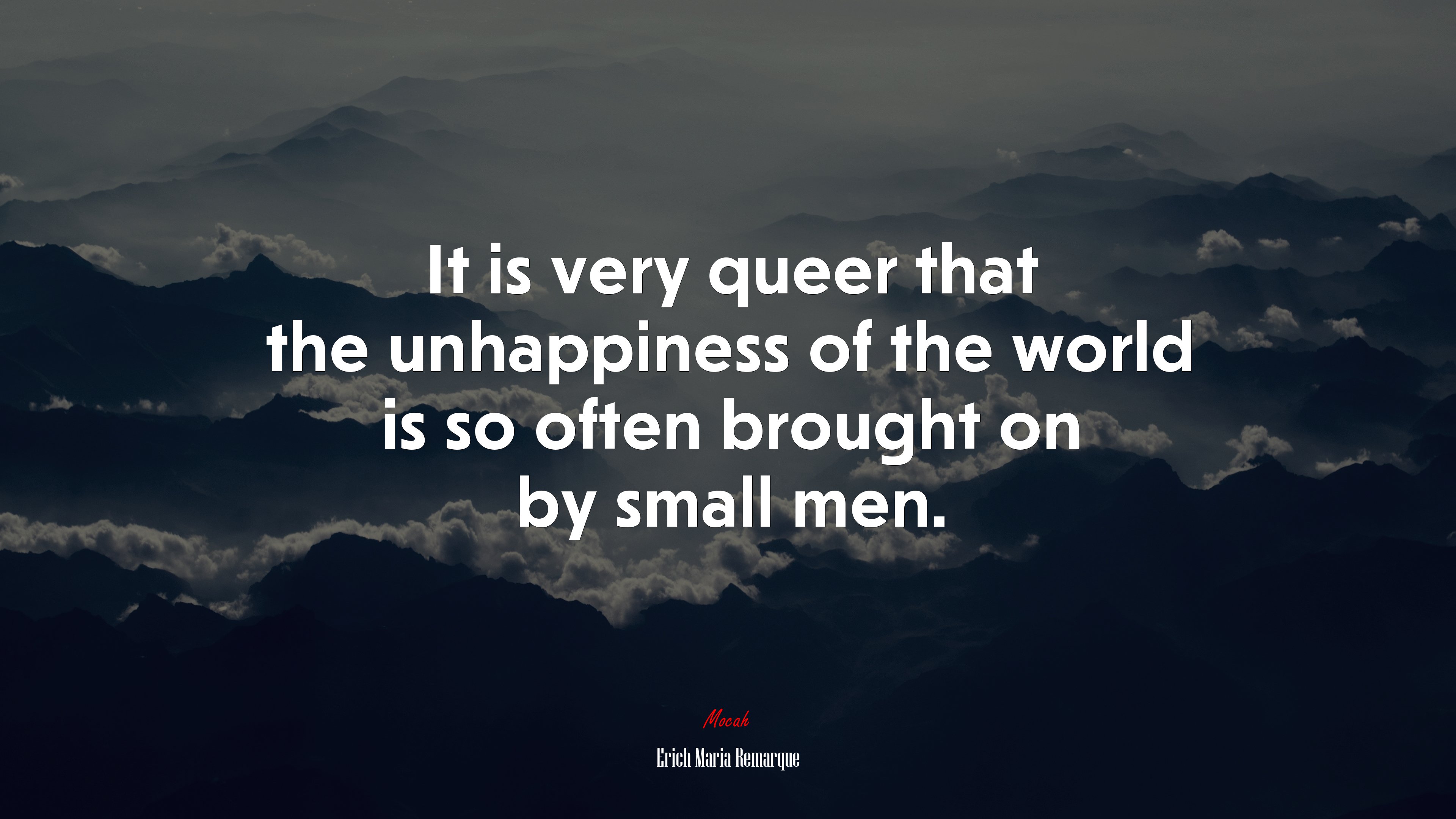 It is very queer that the unhappiness of the world is so often brought on by small men. | Erich Maria Remarque quote HD Wallpaper
