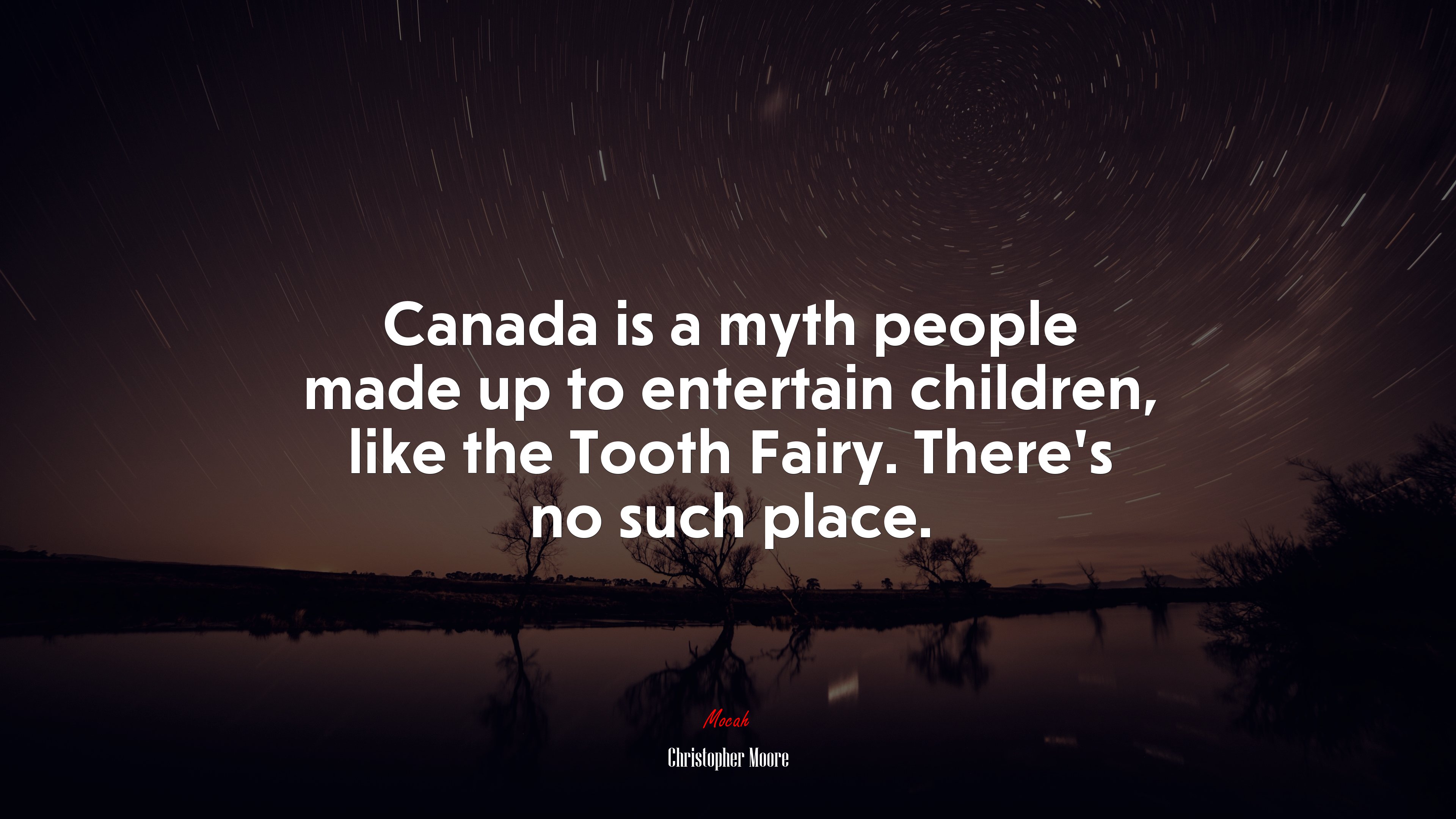 Canada is a myth people made up to entertain children, like the Tooth Fairy. Theres no such place. | Christopher Moore quote HD Wallpaper