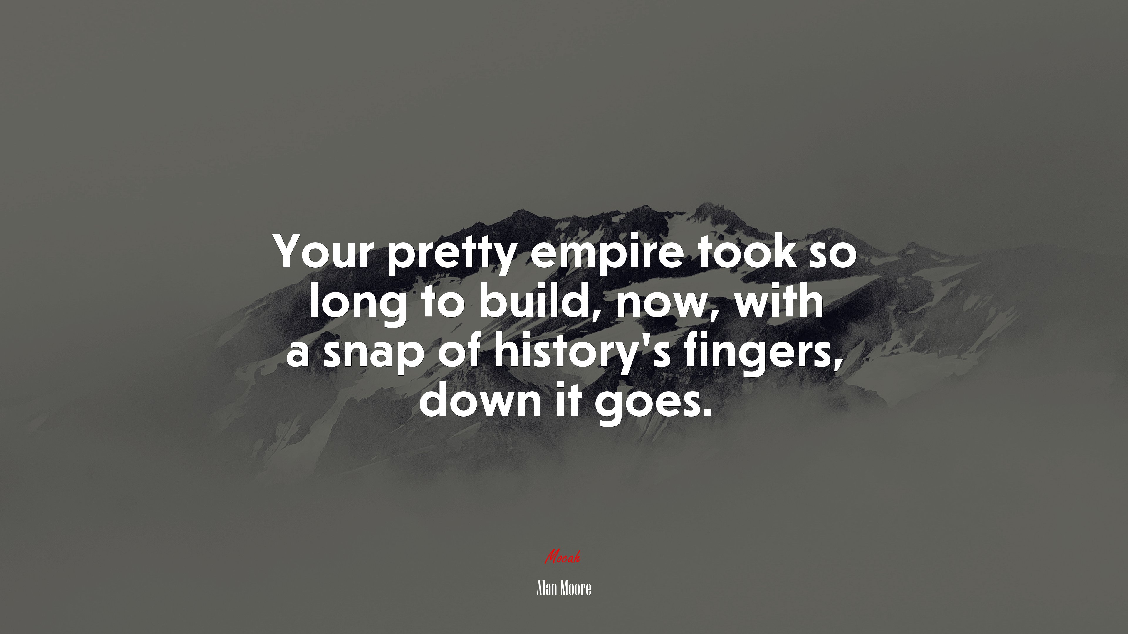 Your pretty empire took so long to build, now, with a snap of history’s fingers, down it goes. | Alan Moore quote HD Wallpaper