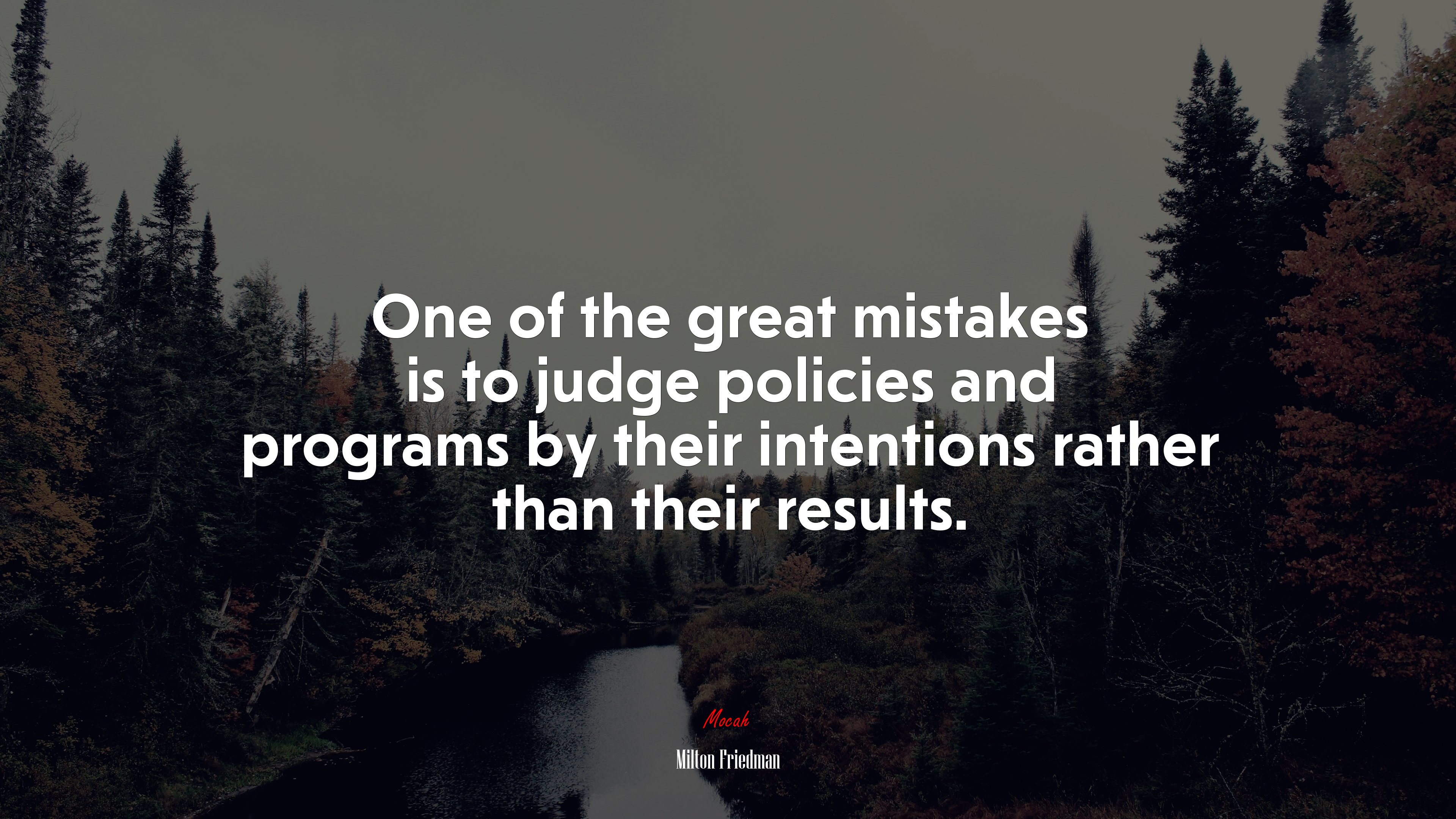 One of the great mistakes is to judge policies and programs by their intentions rather than their results. | Milton Friedman quote HD Wallpaper