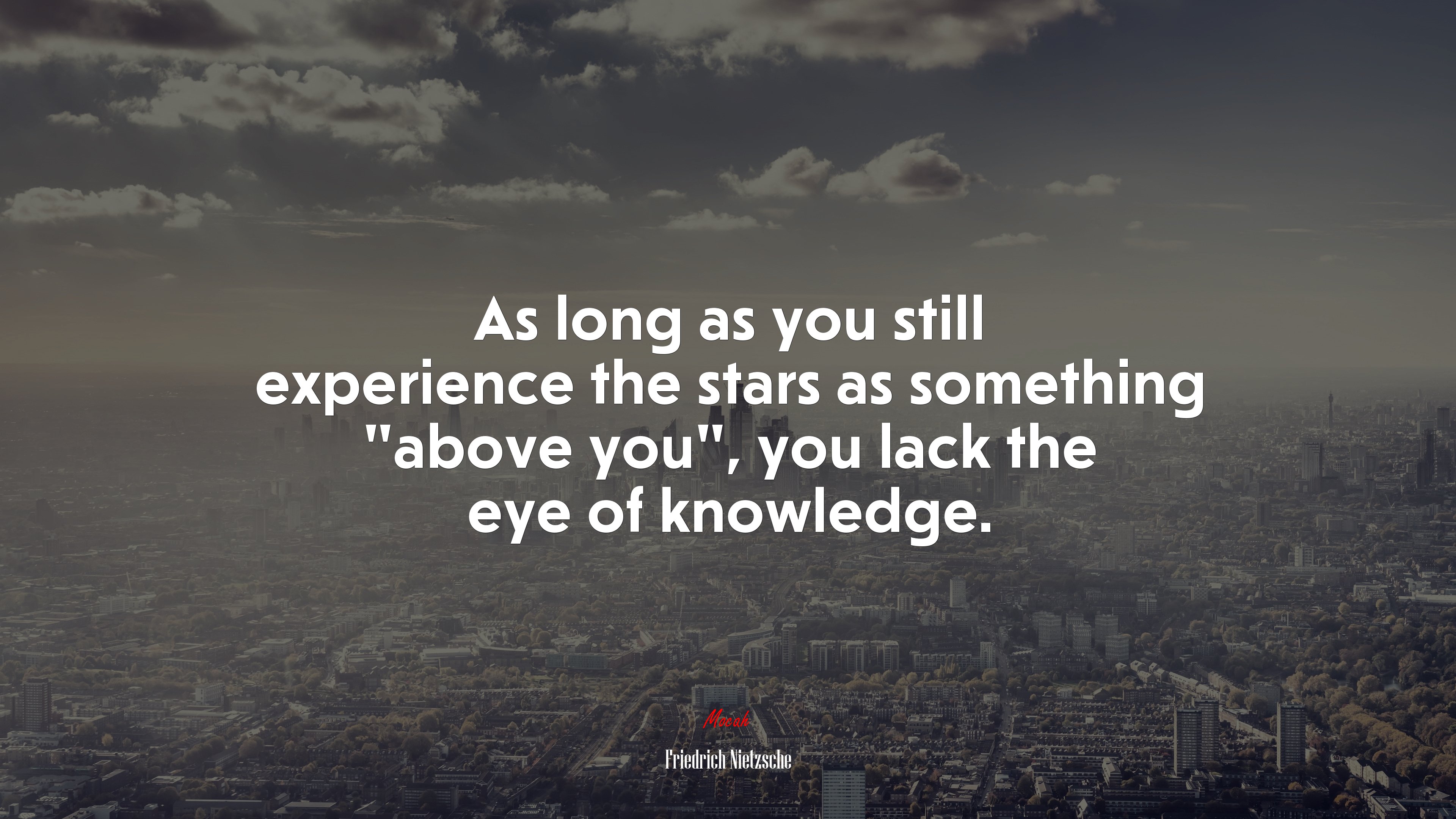 As long as you still experience the stars as something “above you”, you lack the eye of knowledge. | Friedrich Nietzsche quote HD Wallpaper