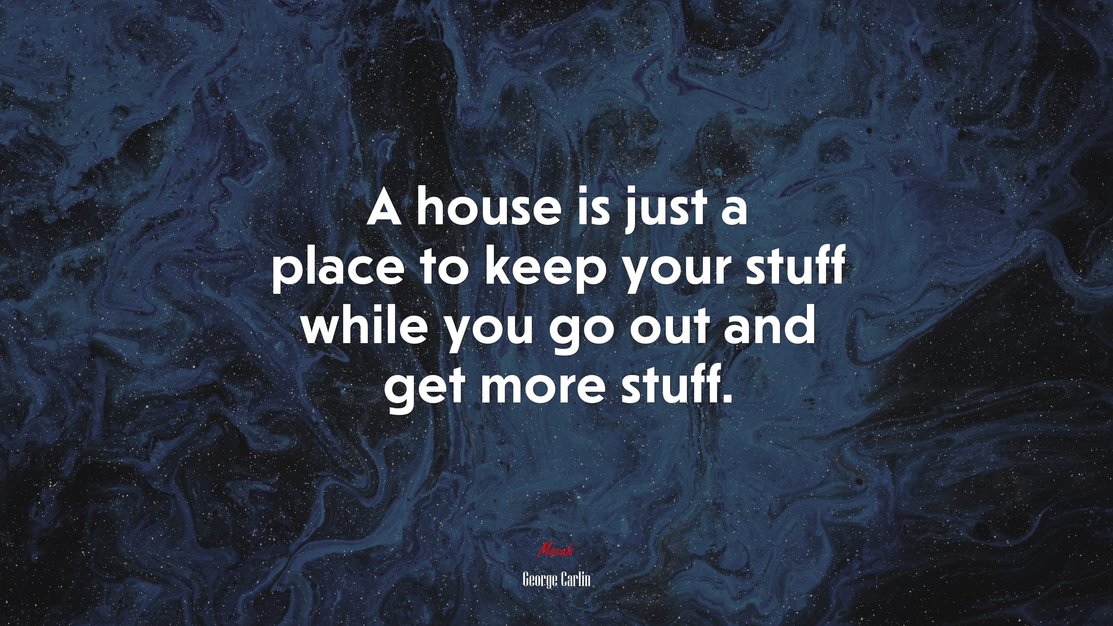 A house is just a place to keep your stuff while you go out and get more stuff. | George Carlin quote HD Wallpaper