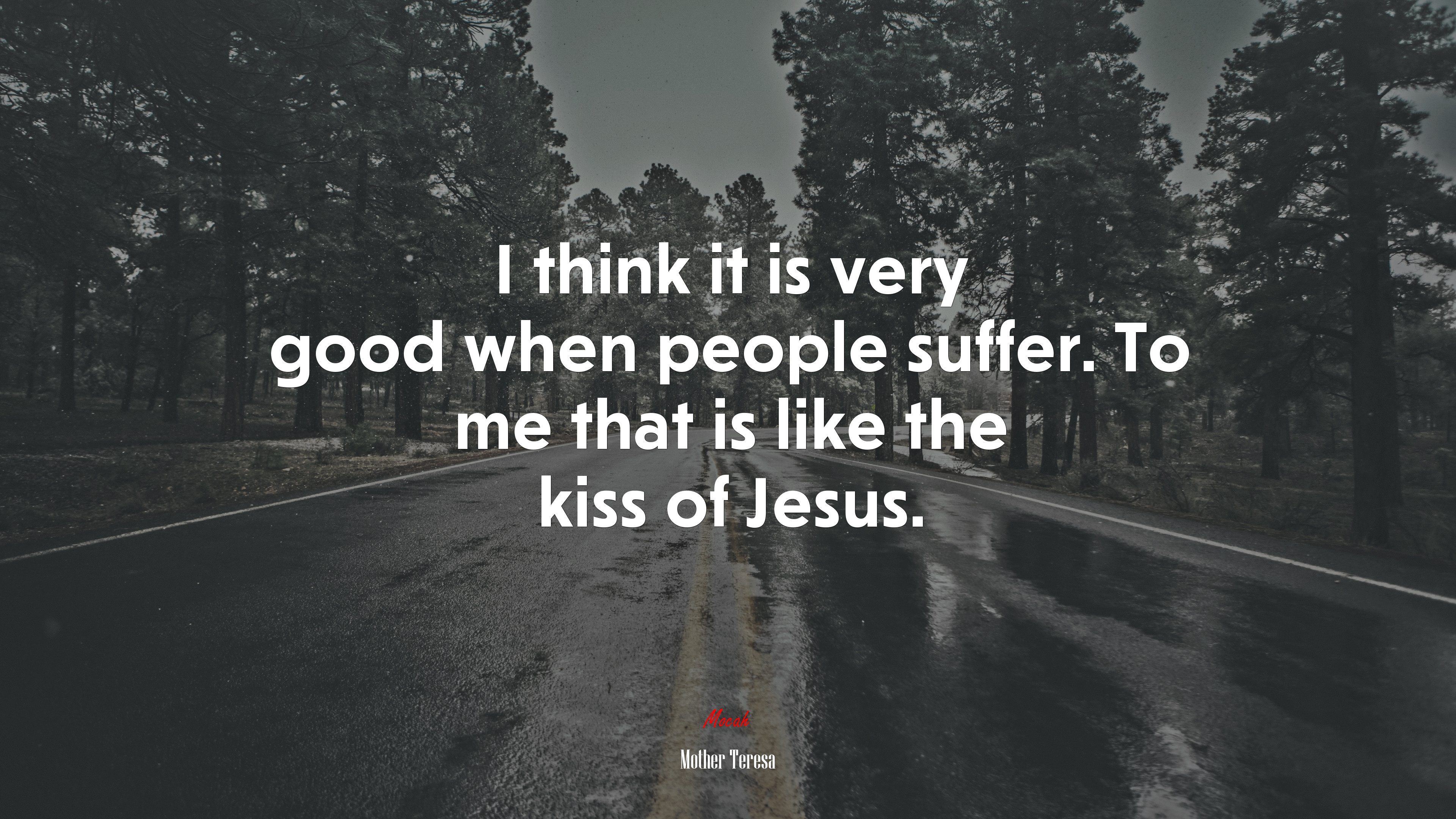 I think it is very good when people suffer. To me that is like the kiss of Jesus. | Mother Teresa quote HD Wallpaper