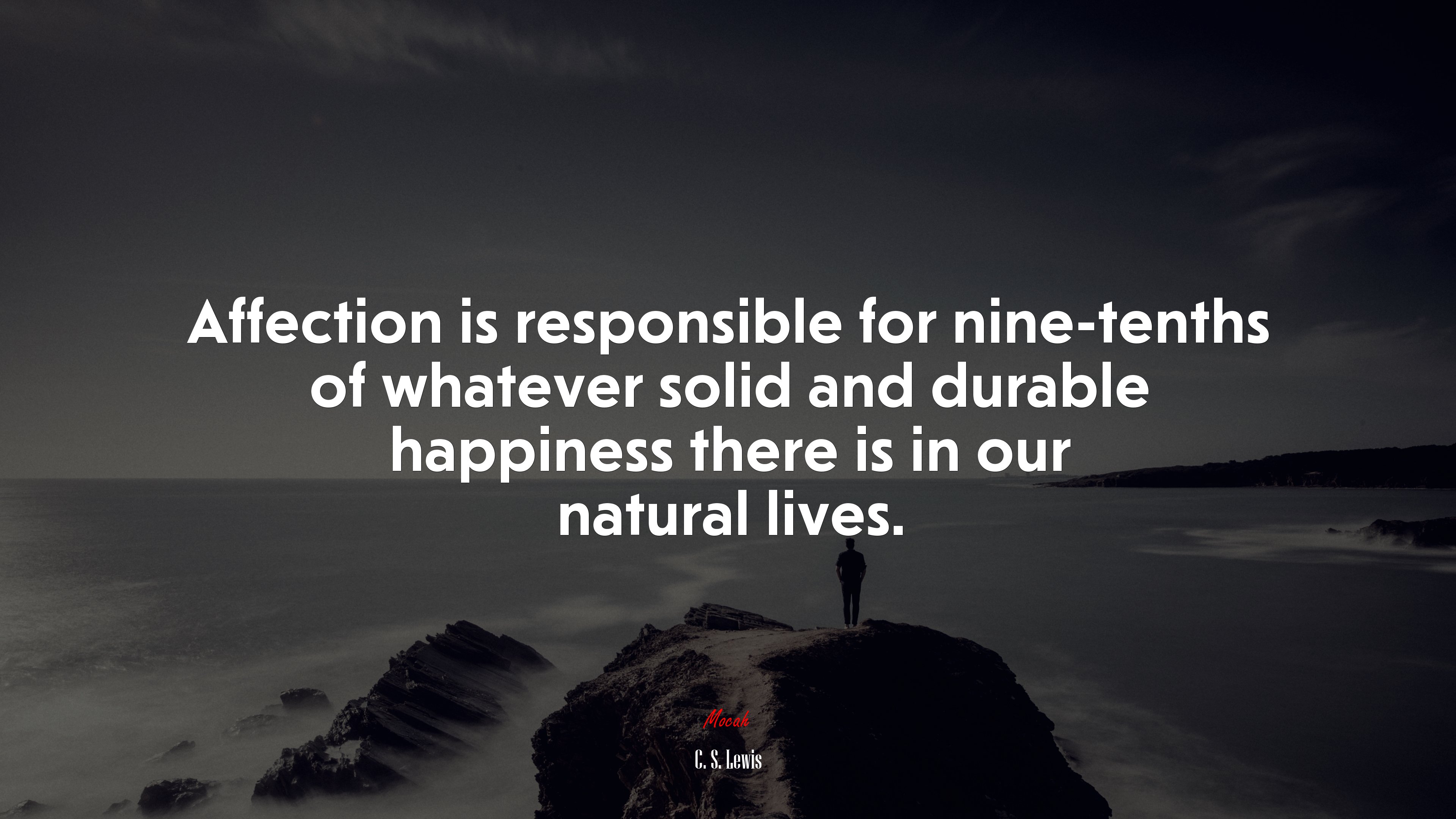 Affection is responsible for nine-tenths of whatever solid and durable happiness there is in our natural lives. | C. S. Lewis quote HD Wallpaper