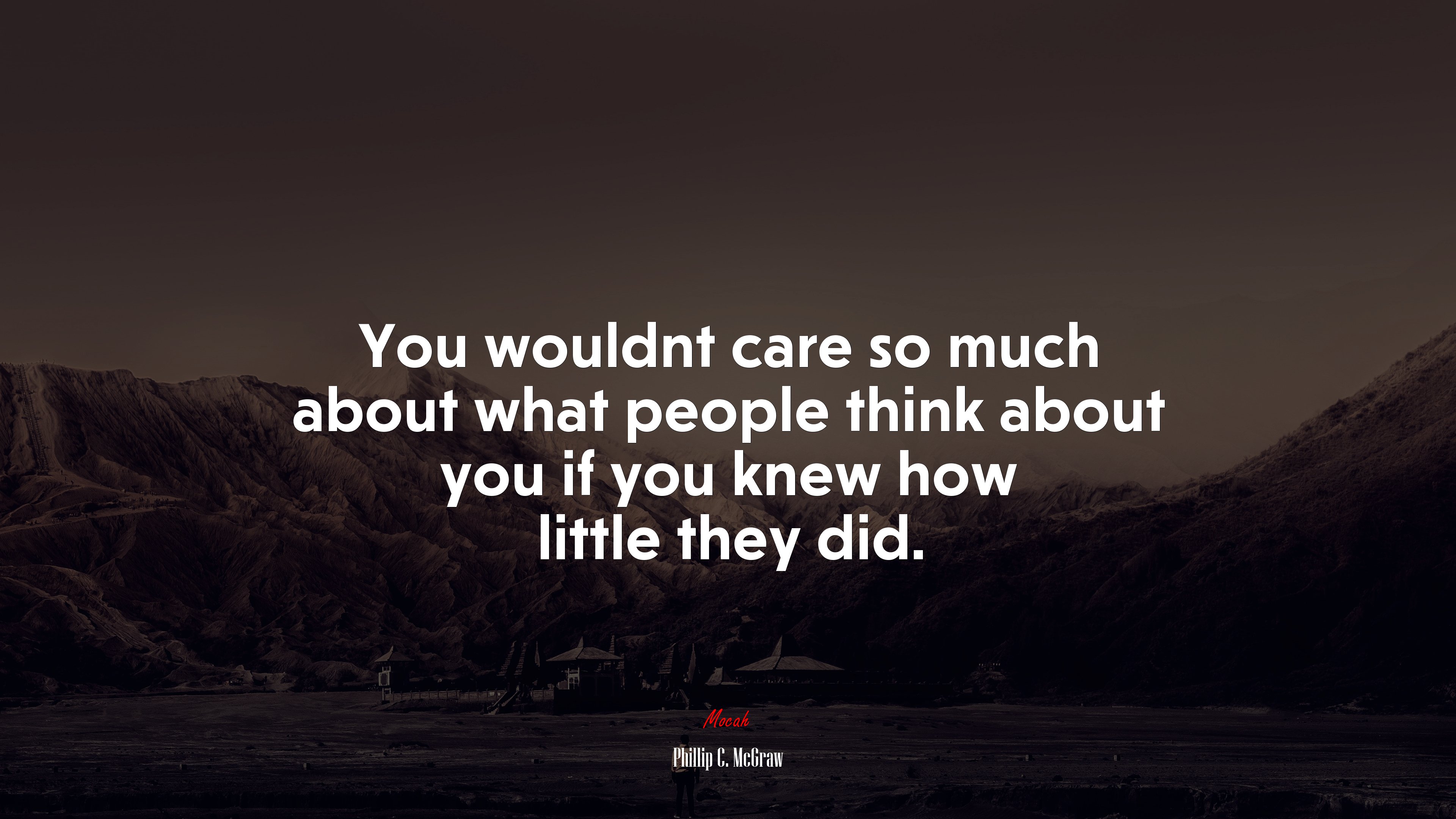 You wouldnt care so much about what people think about you if you knew how little they did. | Phillip C. McGraw quote HD Wallpaper