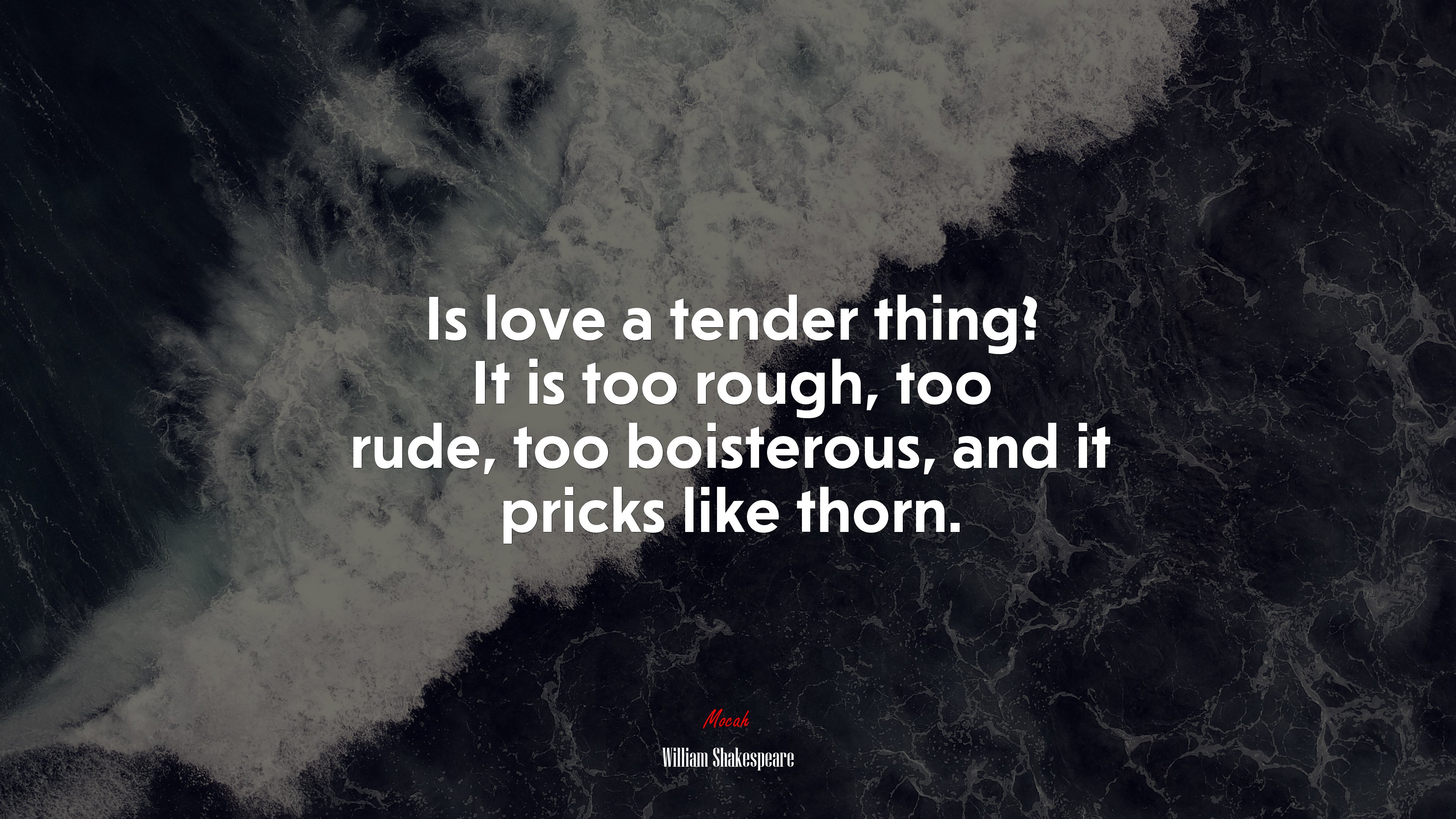 Is love a tender thing? It is too rough, too rude, too boisterous, and it pricks like thorn. | William Shakespeare quote HD Wallpaper