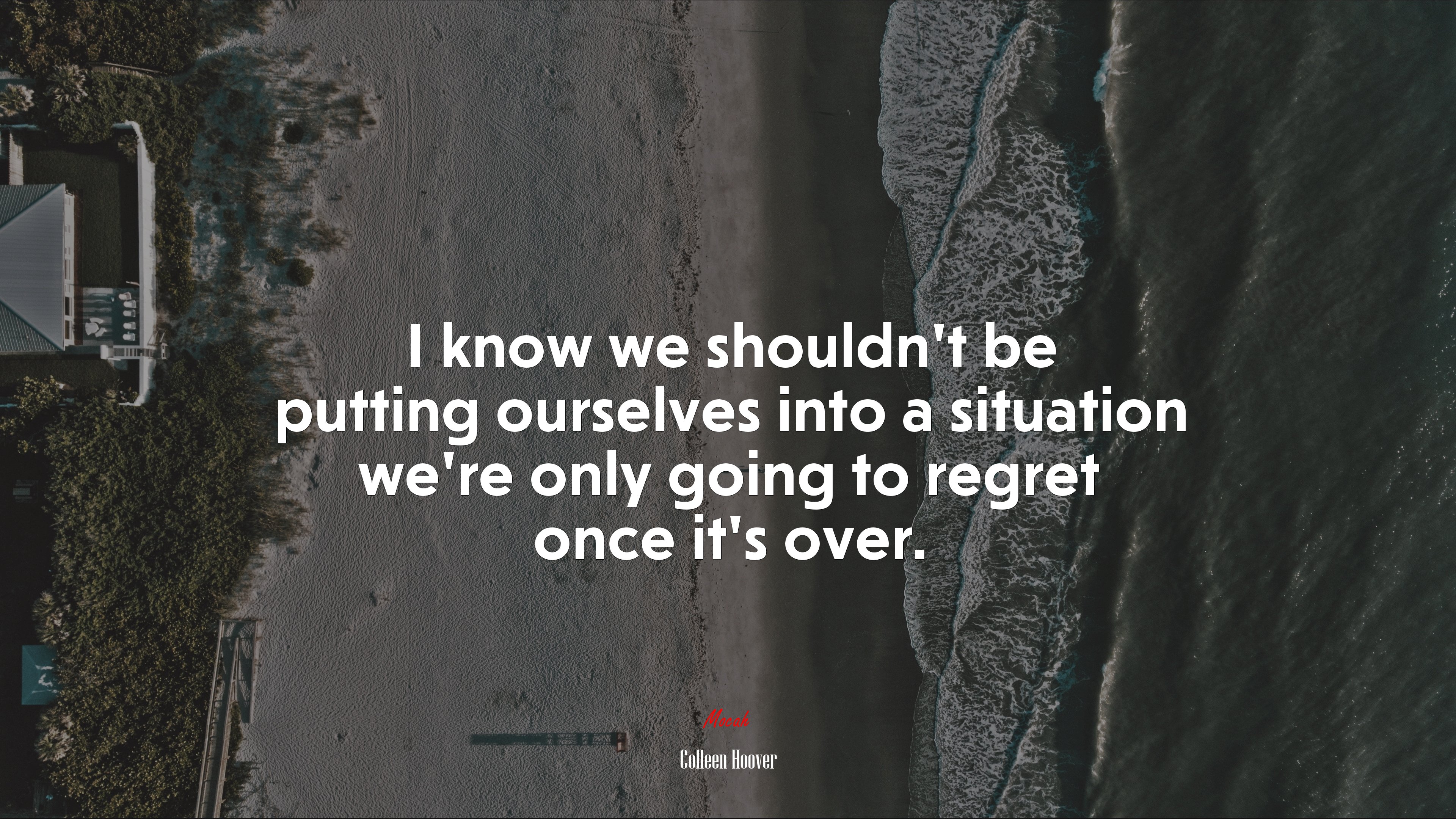 I know we shouldn’t be putting ourselves into a situation we’re only going to regret once it’s over. | Colleen Hoover quote HD Wallpaper