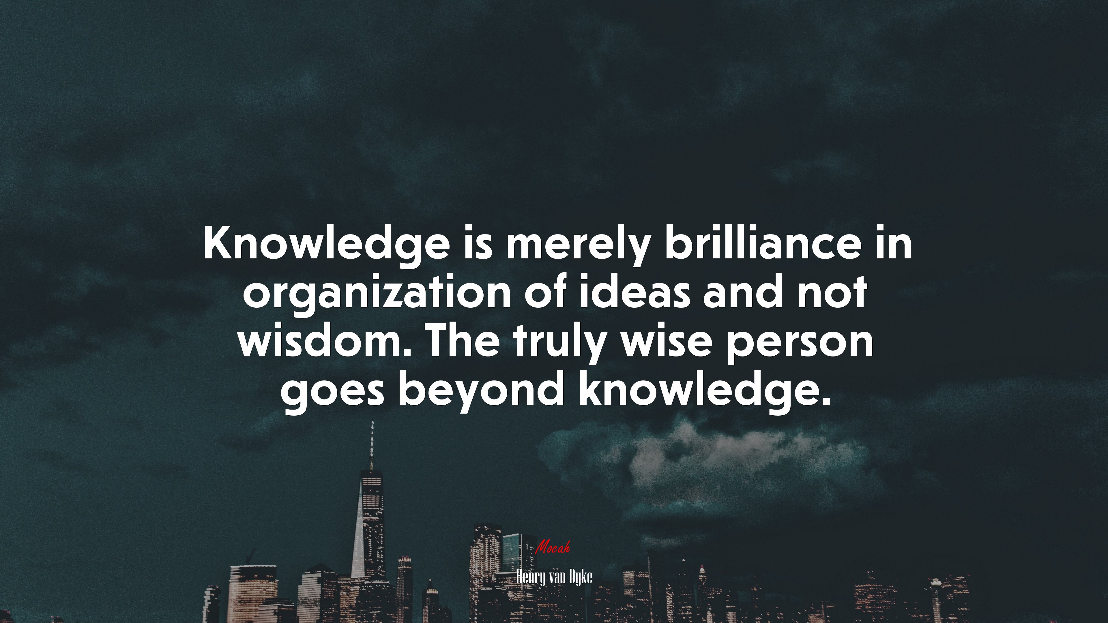 Knowledge is merely brilliance in organization of ideas and not wisdom. The truly wise person goes beyond knowledge. | Henry van Dyke quote HD Wallpaper