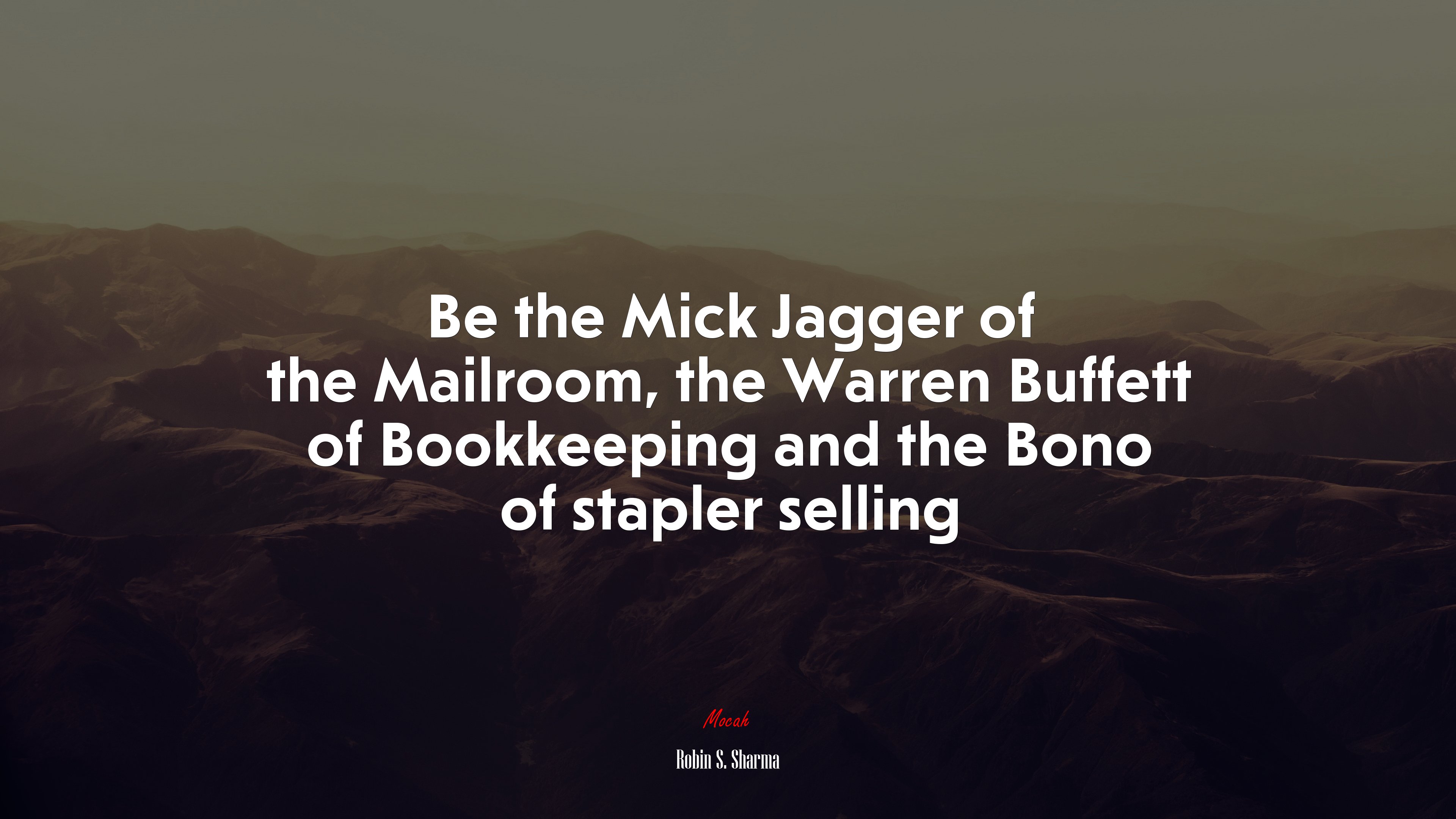 Be the Mick Jagger of the Mailroom, the Warren Buffett of Bookkeeping and the Bono of stapler selling | Robin S. Sharma quote HD Wallpaper