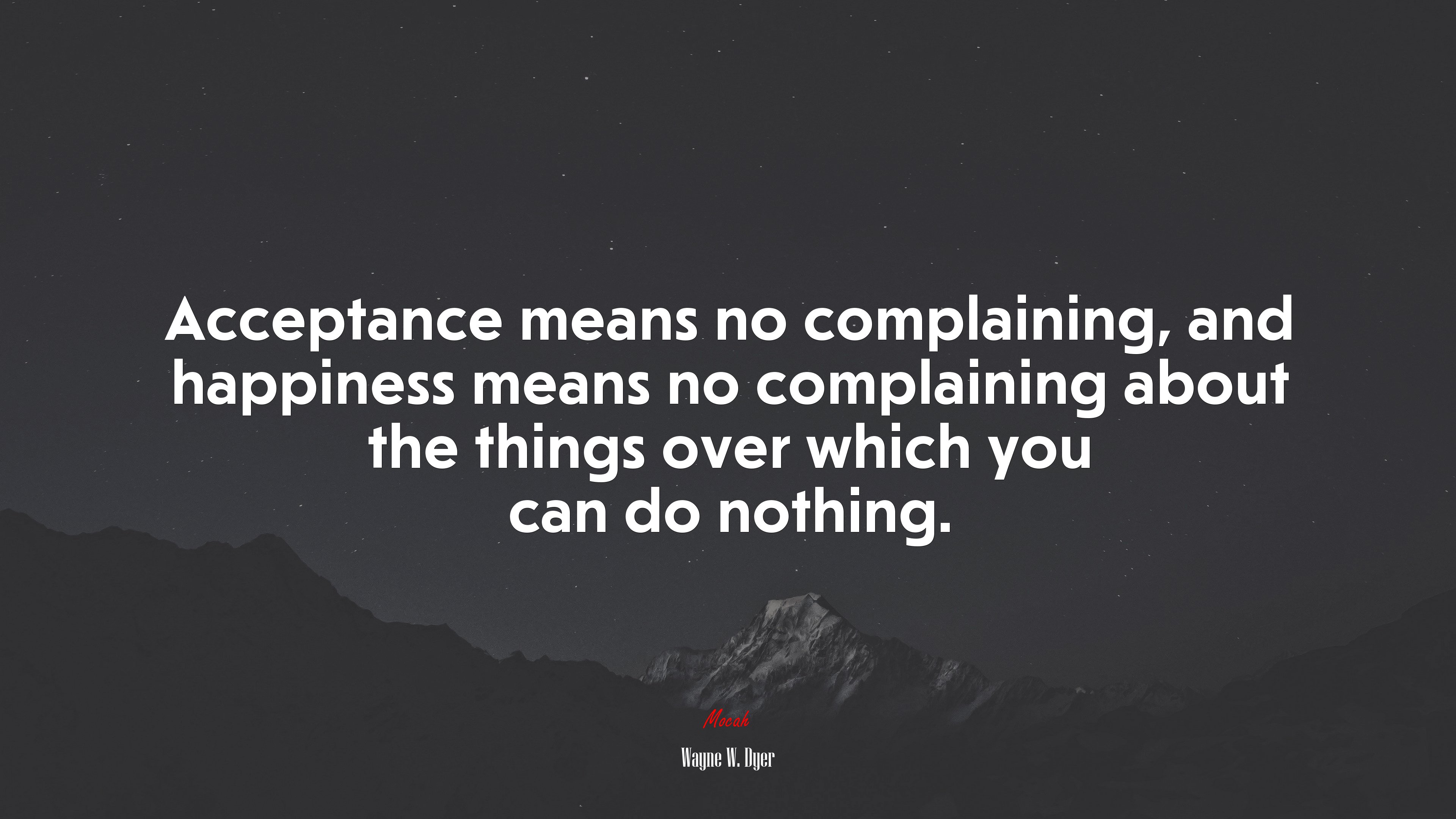 Acceptance means no complaining, and happiness means no complaining about the things over which you can do nothing. | Wayne W. Dyer quote HD Wallpaper