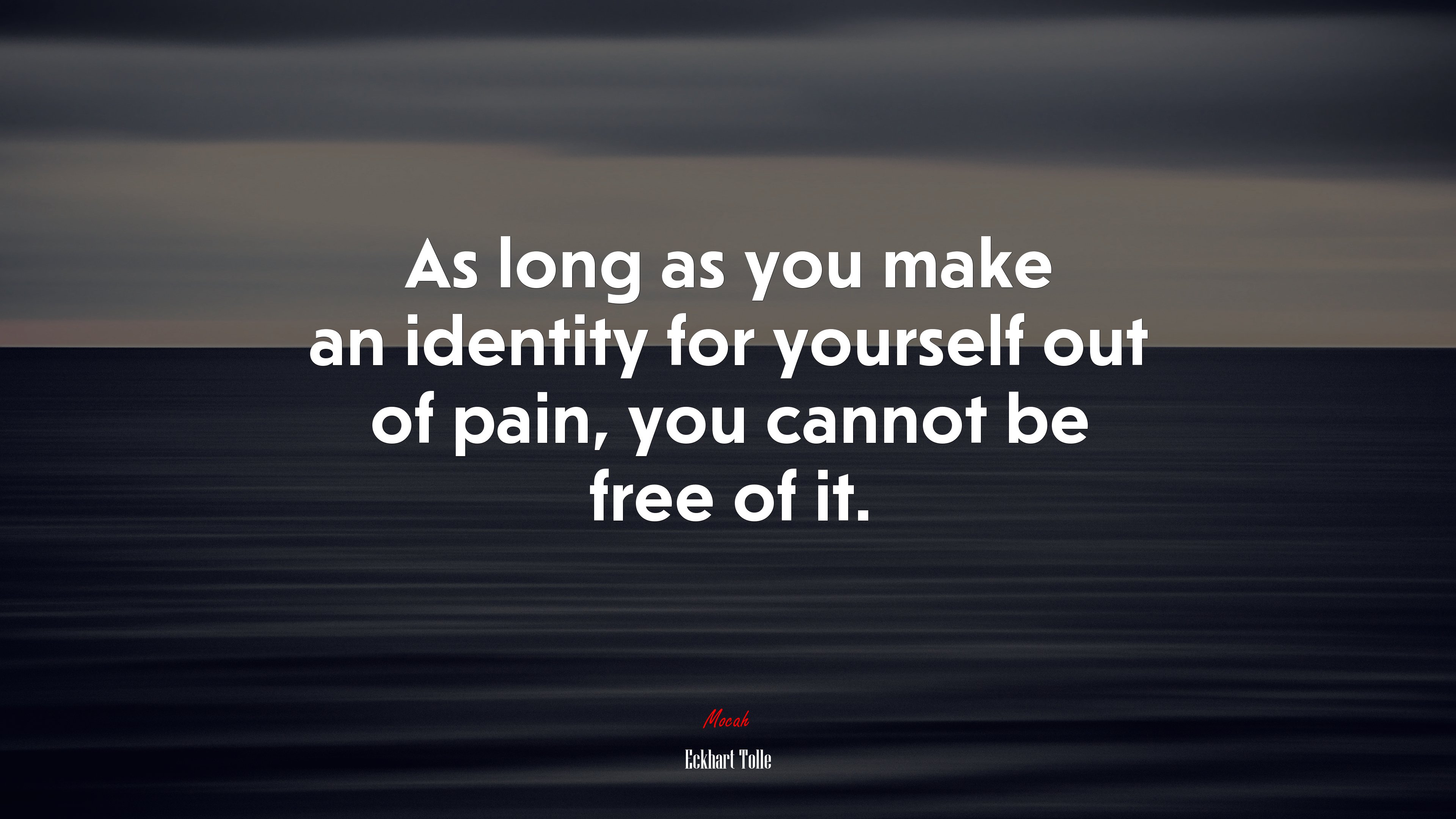 As long as you make an identity for yourself out of pain, you cannot be free of it. | Eckhart Tolle quote HD Wallpaper