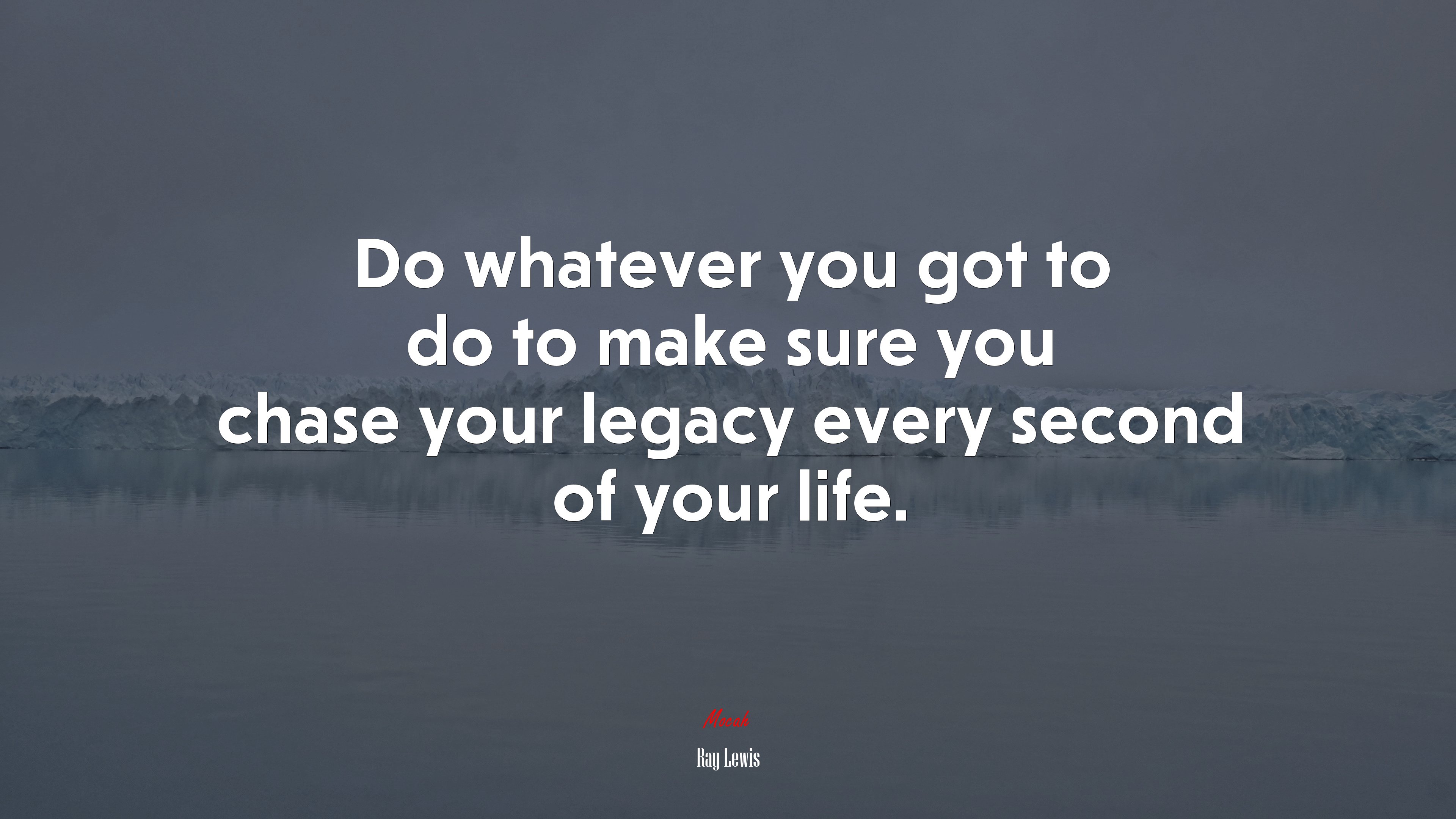 Do whatever you got to do to make sure you chase your legacy every second of your life. | Ray Lewis quote HD Wallpaper
