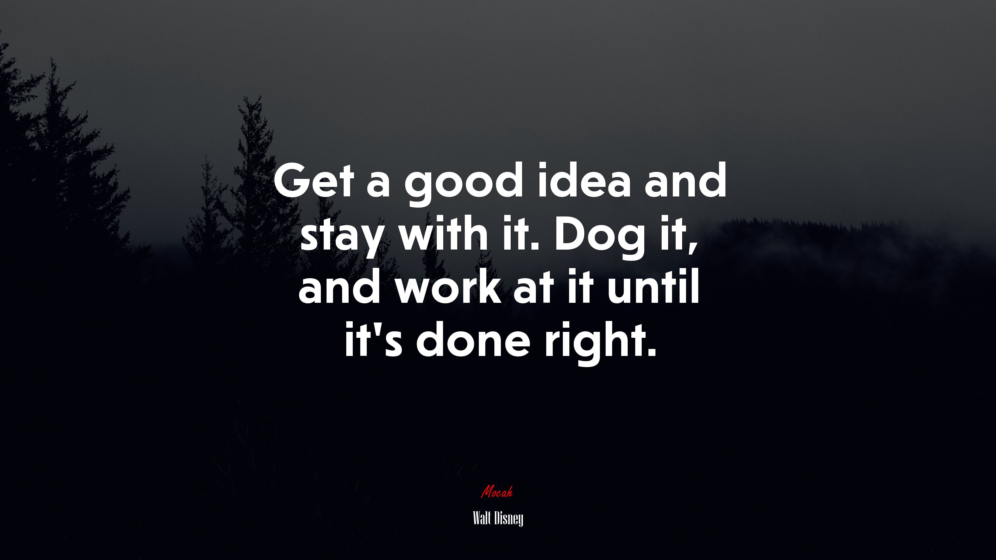 Get a good idea and stay with it. Dog it, and work at it until it’s done right. | Walt Disney quote HD Wallpaper