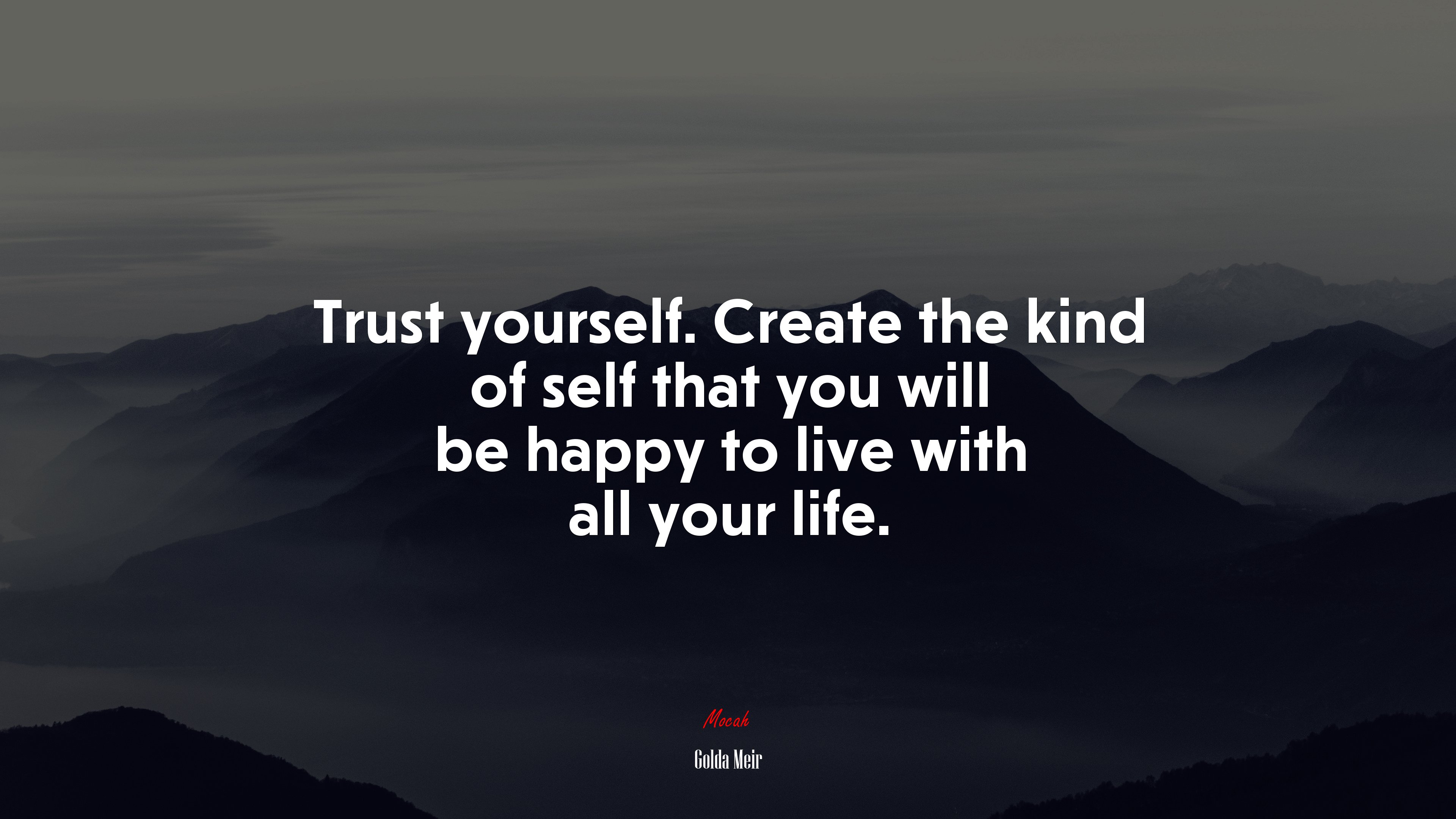 Trust yourself. Create the kind of self that you will be happy to live with all your life. | Golda Meir quote HD Wallpaper