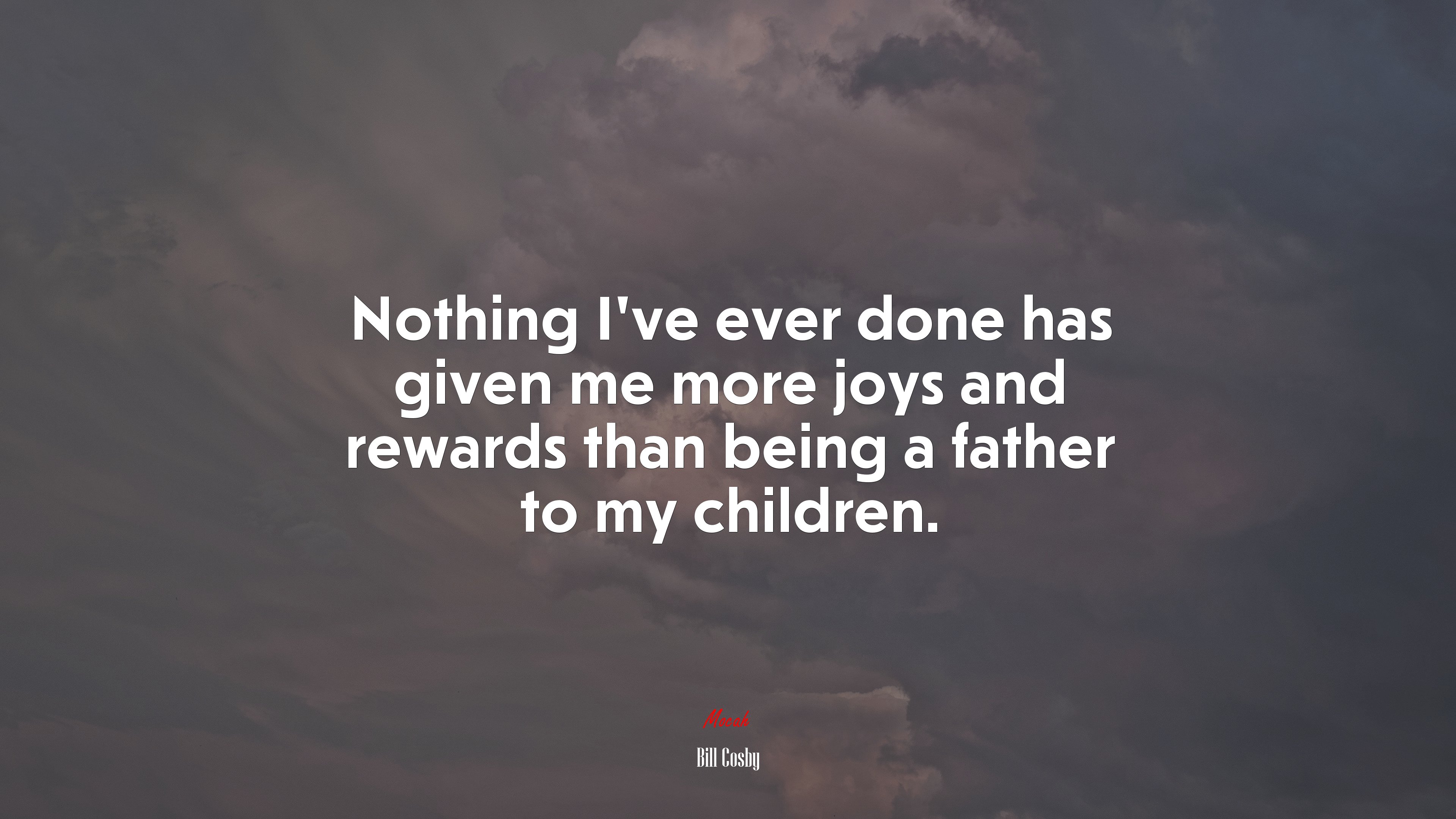 Nothing I’ve ever done has given me more joys and rewards than being a father to my children. | Bill Cosby quote HD Wallpaper