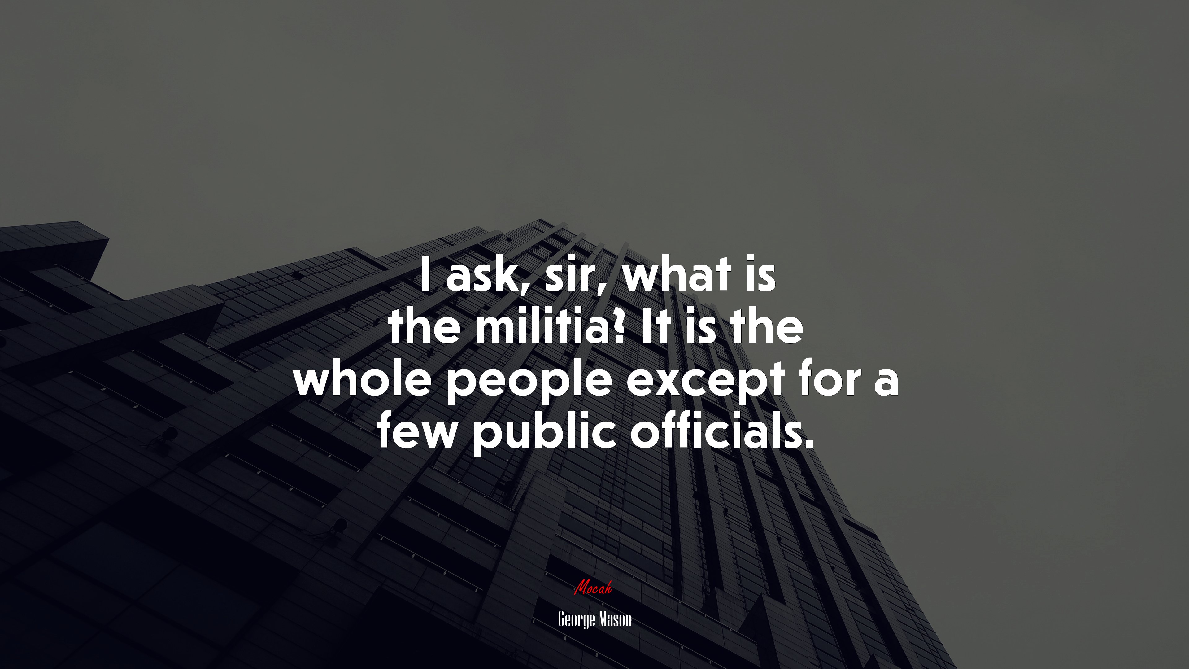I ask, sir, what is the militia? It is the whole people except for a few public officials. | George Mason quote HD Wallpaper