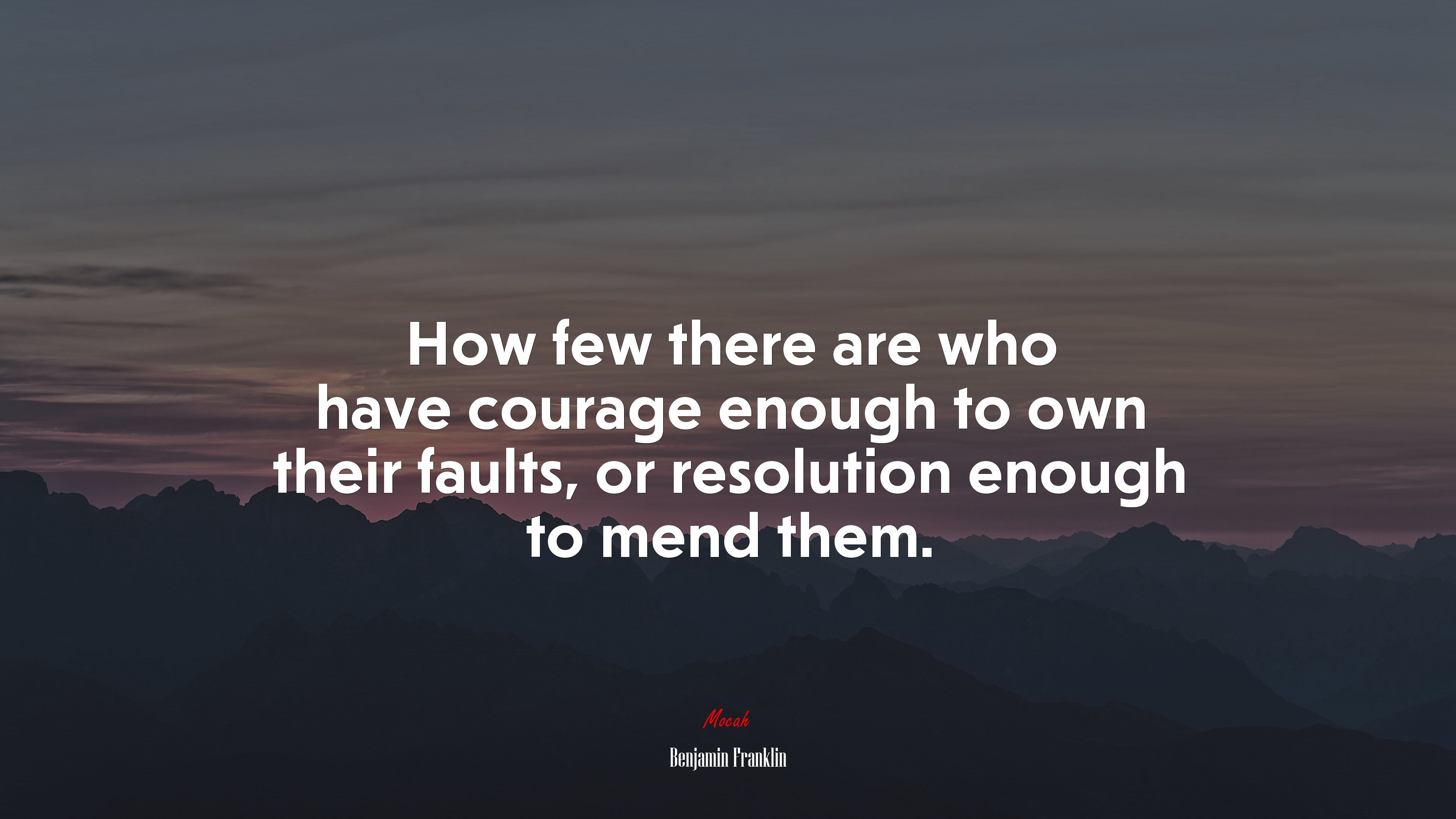 How few there are who have courage enough to own their faults, or resolution enough to mend them. | Benjamin Franklin quote HD Wallpaper