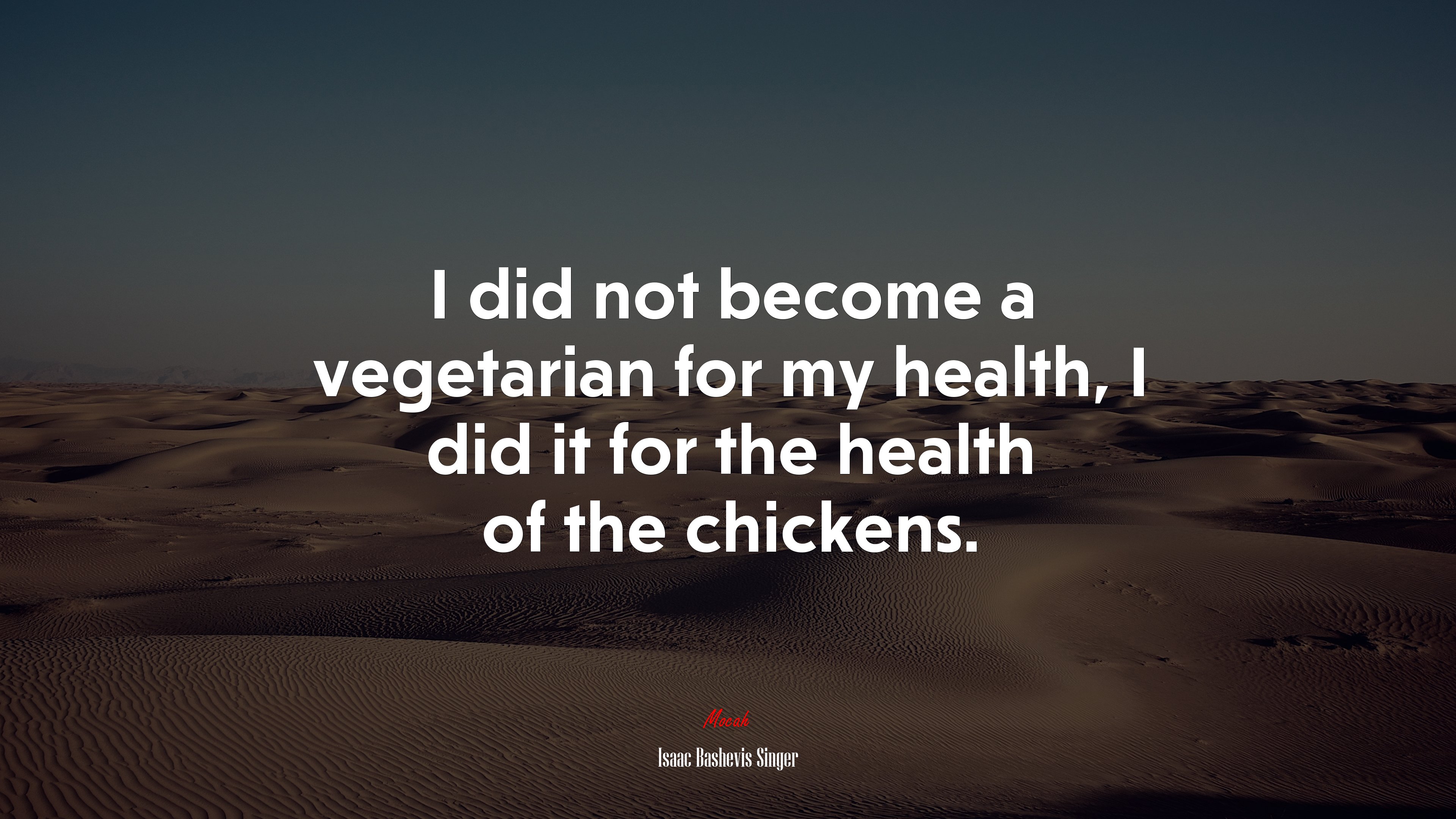 I did not become a vegetarian for my health, I did it for the health of the chickens. | Isaac Bashevis Singer quote HD Wallpaper