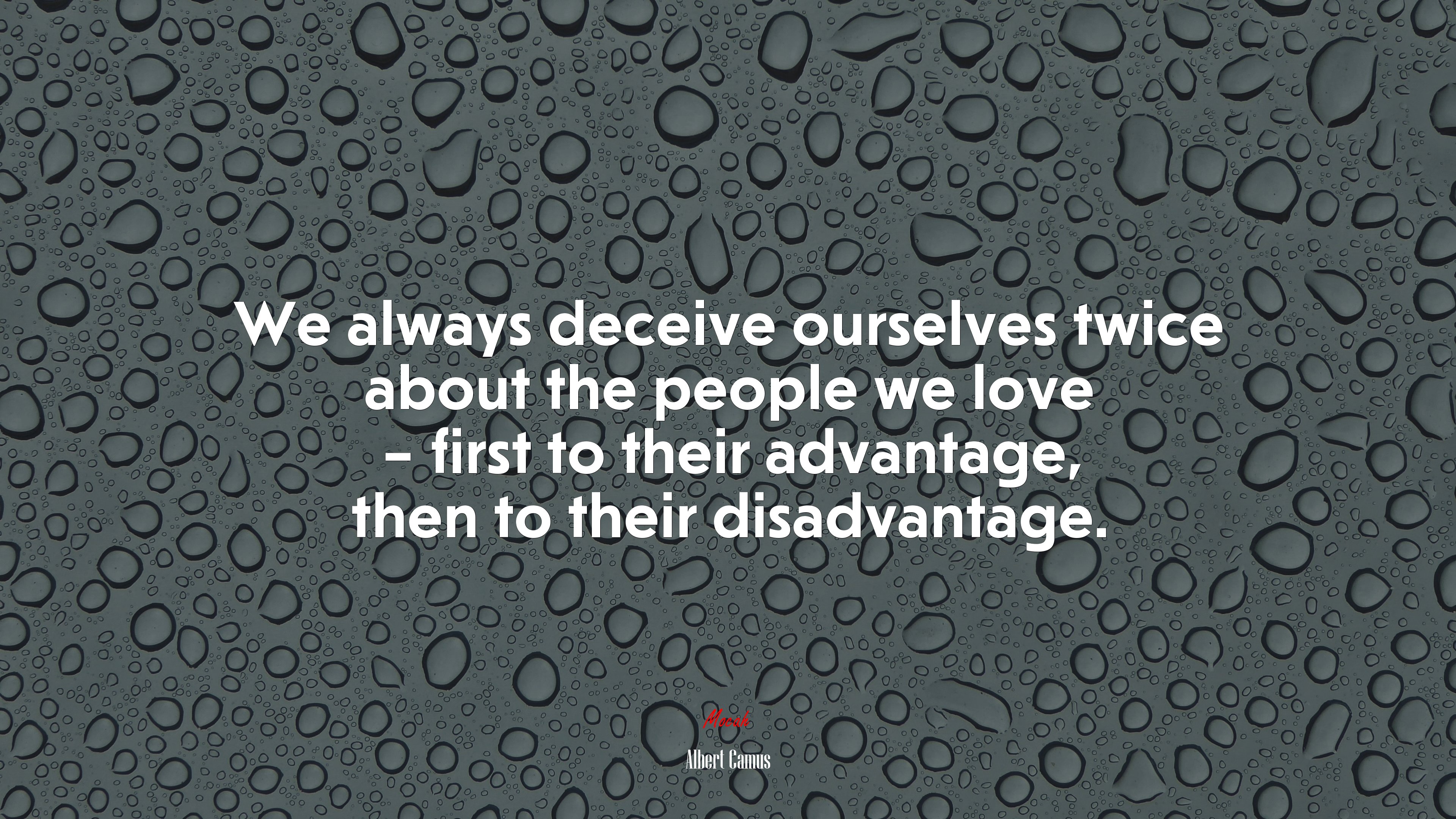 We always deceive ourselves twice about the people we love – first to their advantage, then to their disadvantage. | Albert Camus quote HD Wallpaper