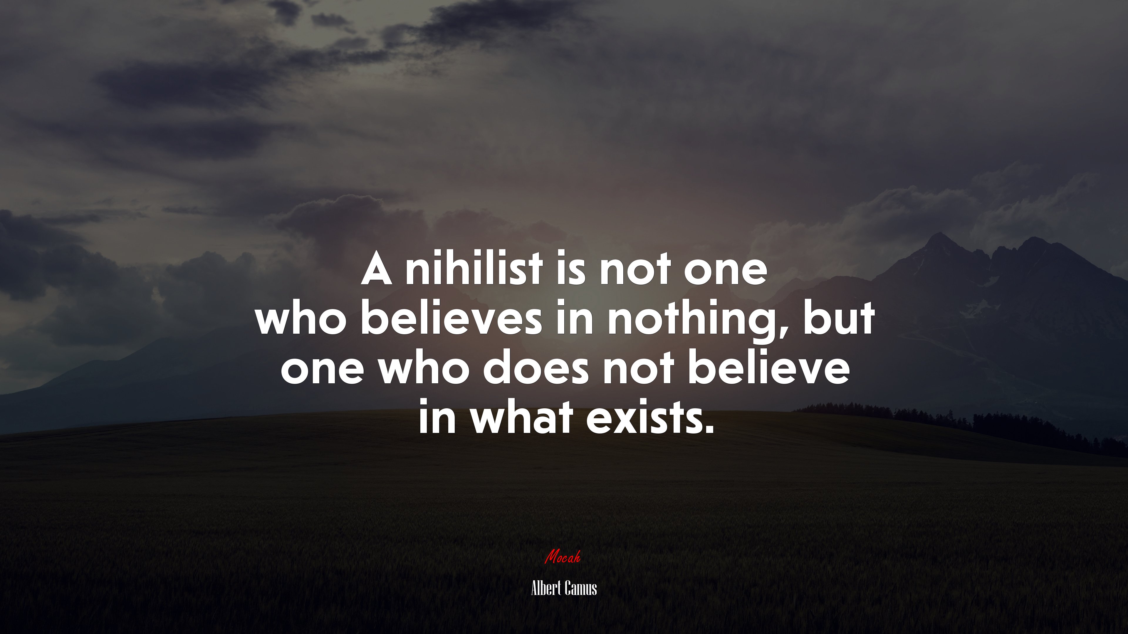 A nihilist is not one who believes in nothing, but one who does not believe in what exists. | Albert Camus quote HD Wallpaper